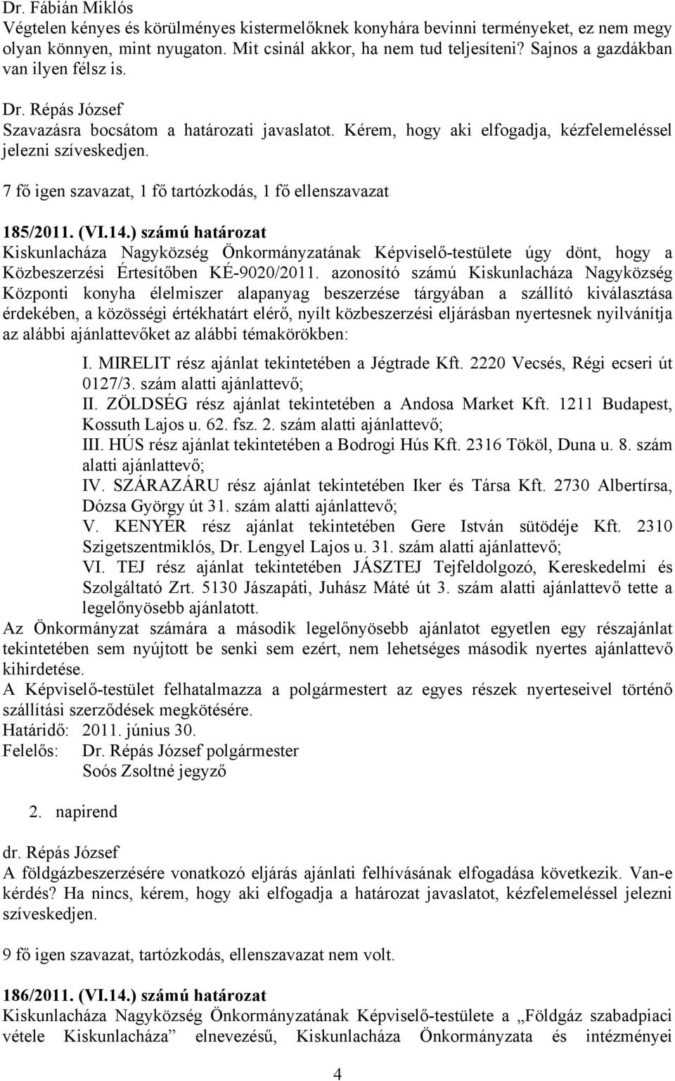 Kérem, hogy aki elfogadja, kézfelemeléssel jelezni 7 fő igen szavazat, 1 fő tartózkodás, 1 fő ellenszavazat 185/2011. (VI.14.