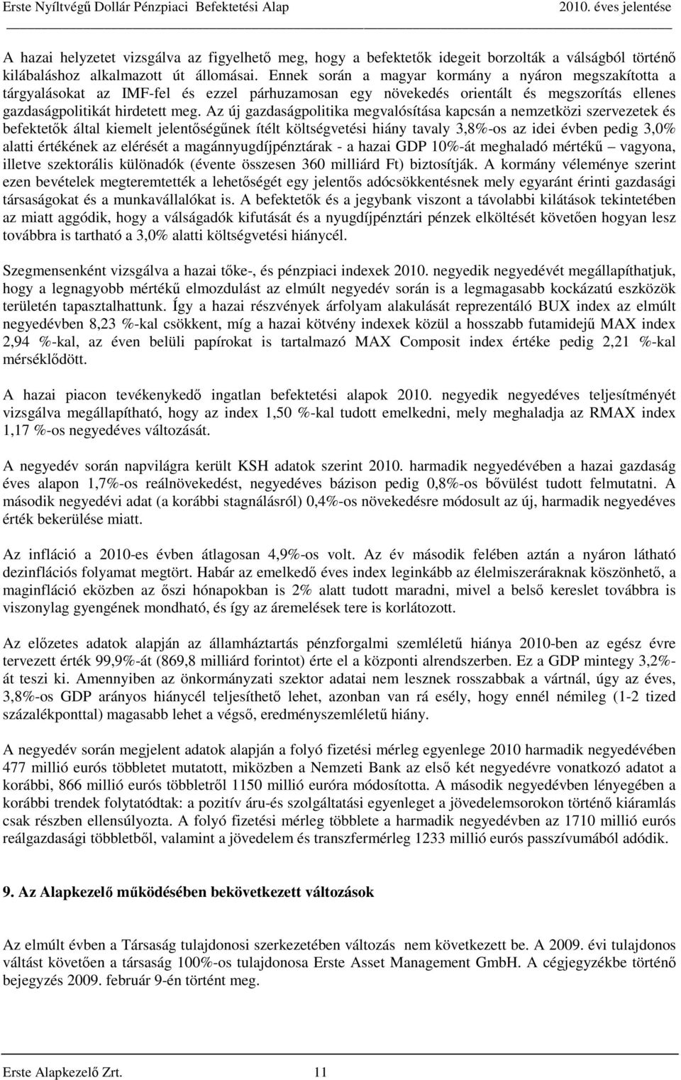 Az új gazdaságpolitika megvalósítása kapcsán a nemzetközi szervezetek és befektetők által kiemelt jelentőségűnek ítélt költségvetési hiány tavaly 3,8%-os az idei évben pedig 3,0% alatti értékének az