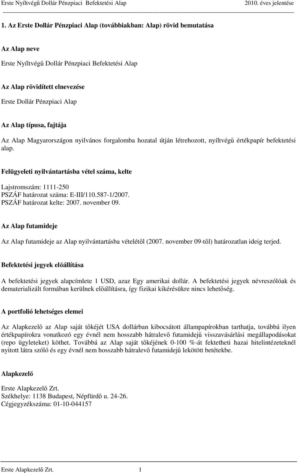 Felügyeleti nyilvántartásba vétel száma, kelte Lajstromszám: 1111-250 PSZÁF határozat száma: E-III/110.587-1/2007. PSZÁF határozat kelte: 2007. november 09.
