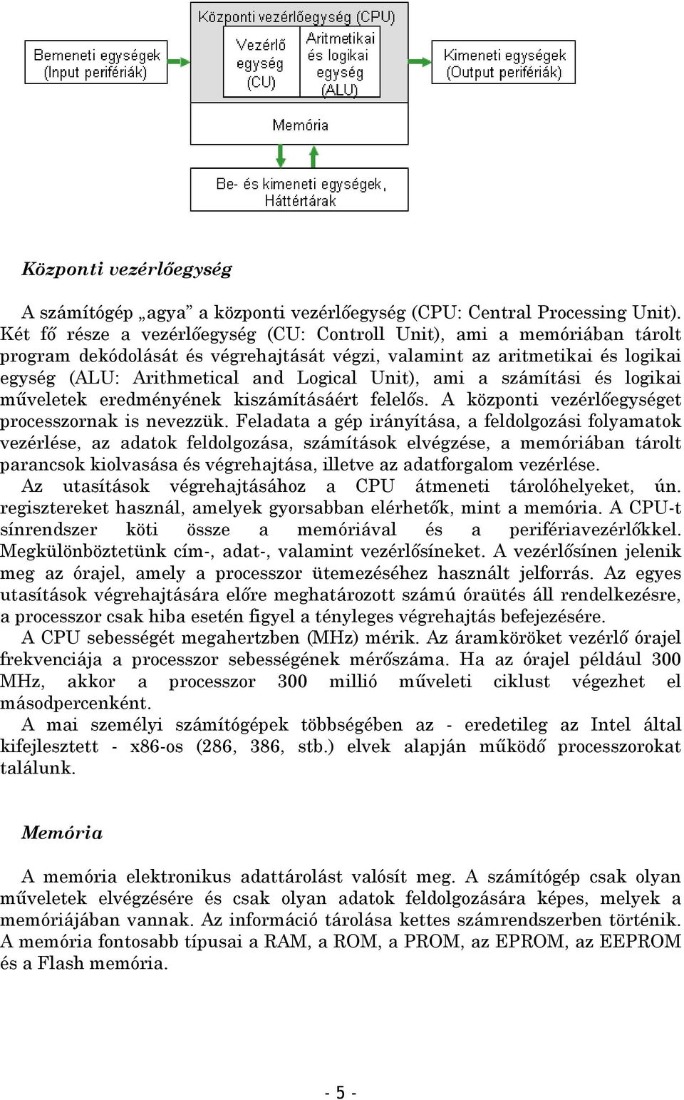 ami a számítási és logikai műveletek eredményének kiszámításáért felelős. A központi vezérlőegységet processzornak is nevezzük.