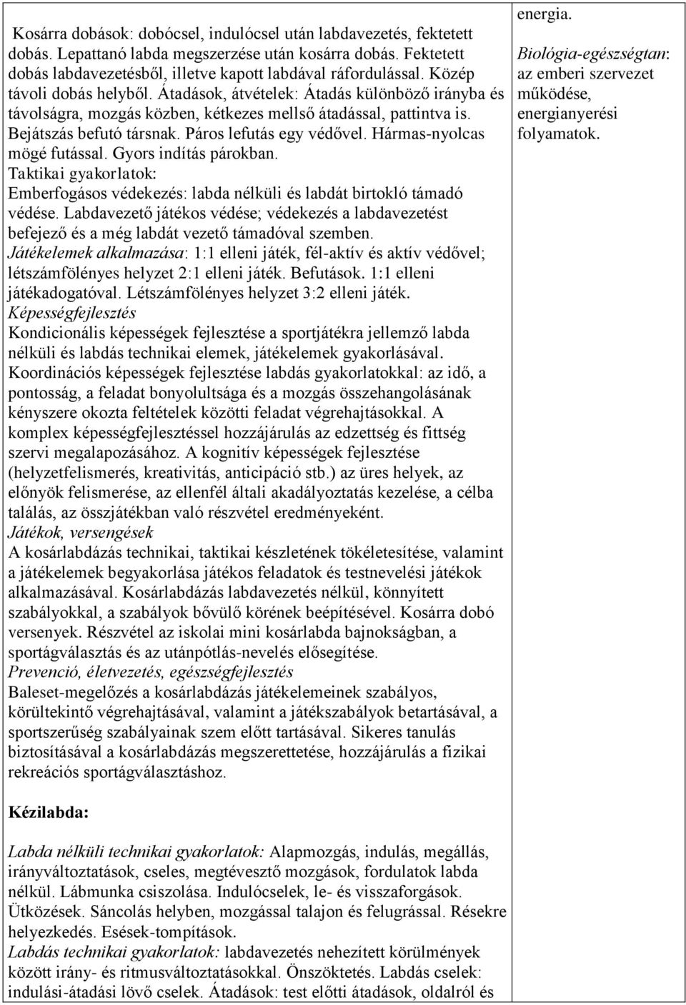 Hármas-nyolcas mögé futással. Gyors indítás párokban. Taktikai gyakorlatok: Emberfogásos védekezés: labda nélküli és labdát birtokló támadó védése.