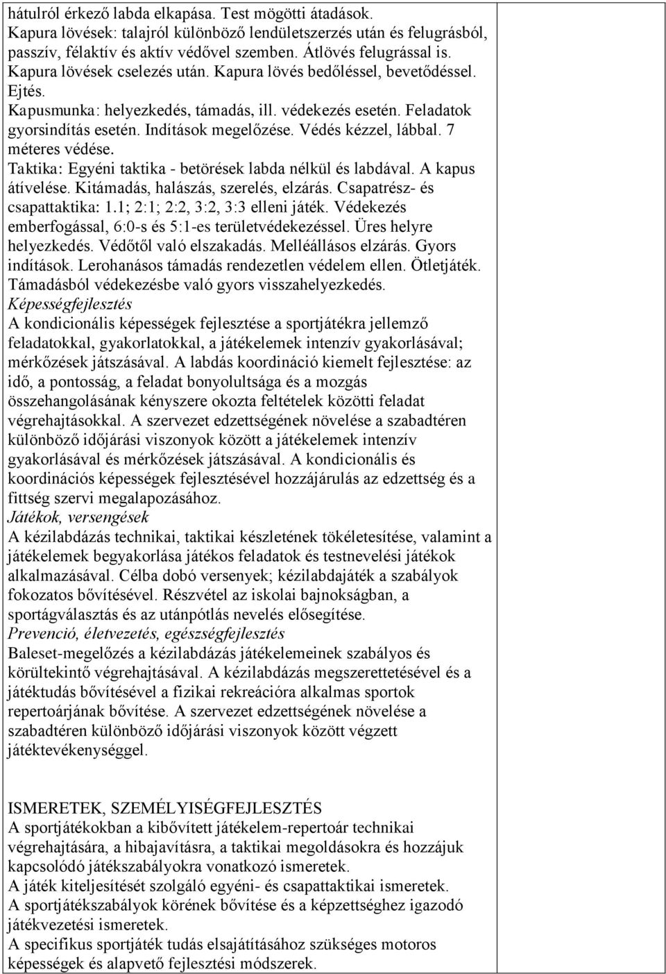 Védés kézzel, lábbal. 7 méteres védése. Taktika: Egyéni taktika - betörések labda nélkül és labdával. A kapus átívelése. Kitámadás, halászás, szerelés, elzárás. Csapatrész- és csapattaktika: 1.