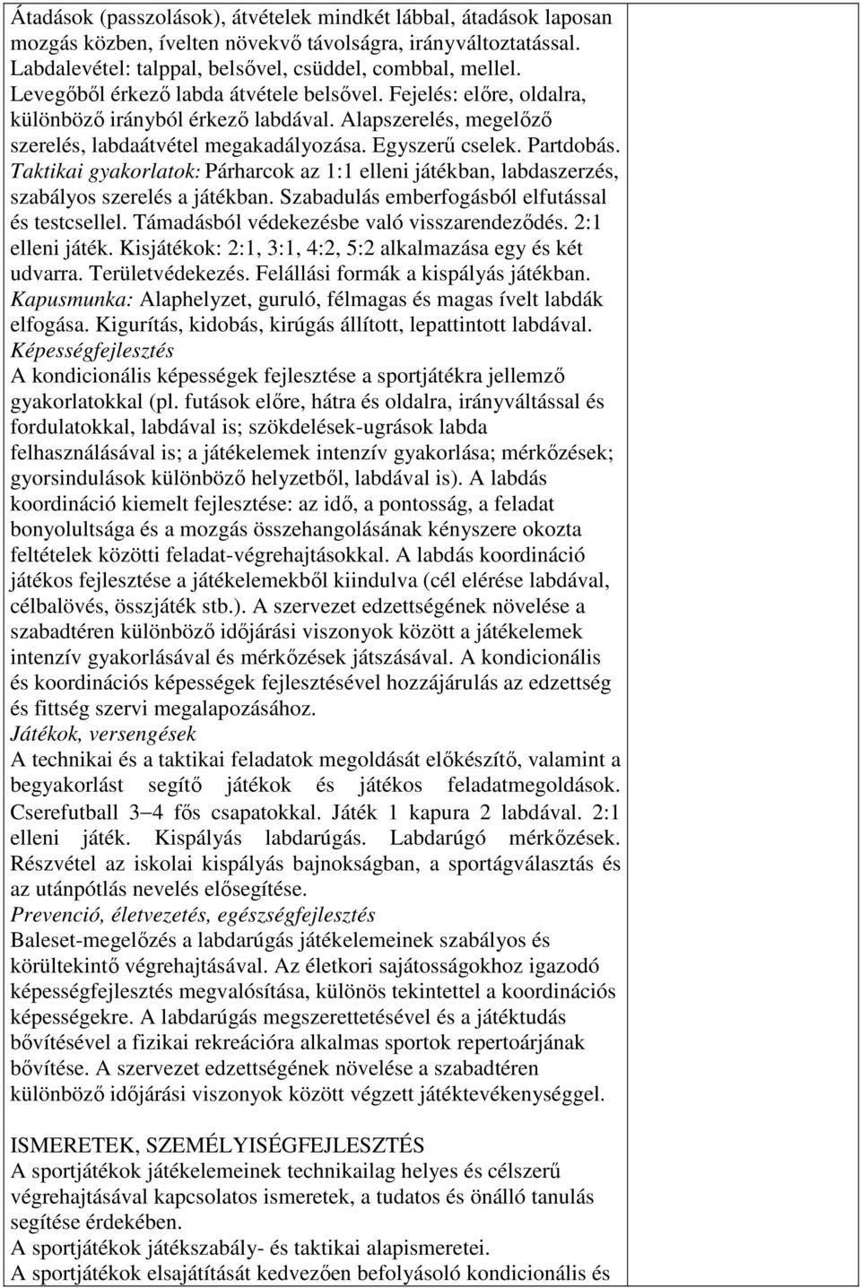 Taktikai gyakorlatok: Párharcok az 1:1 elleni játékban, labdaszerzés, szabályos szerelés a játékban. Szabadulás emberfogásból elfutással és testcsellel. Támadásból védekezésbe való visszarendeződés.