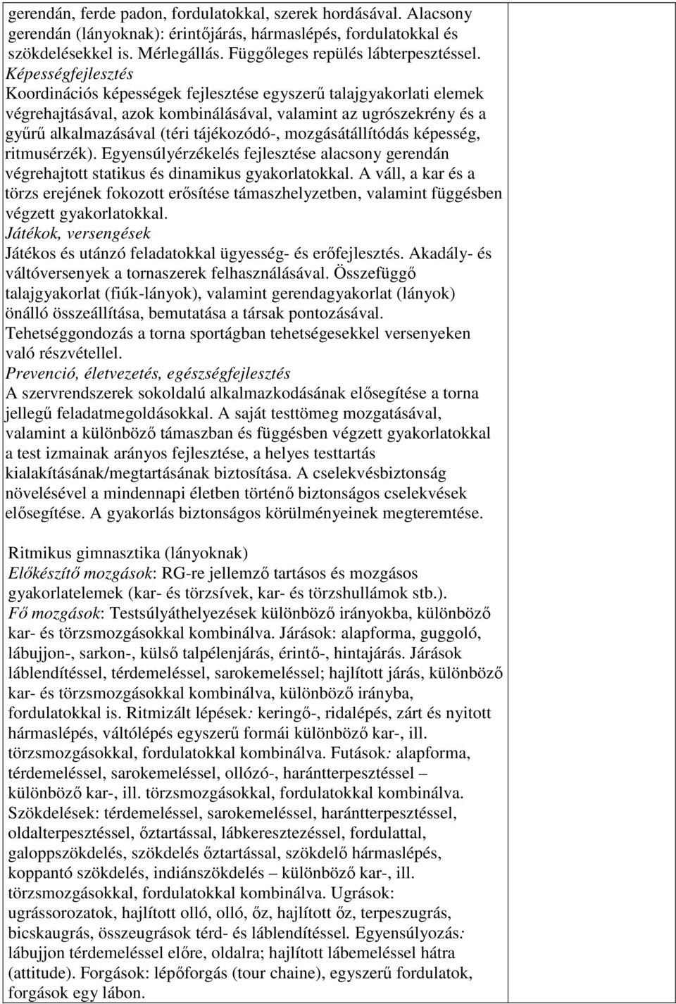 mozgásátállítódás képesség, ritmusérzék). Egyensúlyérzékelés fejlesztése alacsony gerendán végrehajtott statikus és dinamikus gyakorlatokkal.