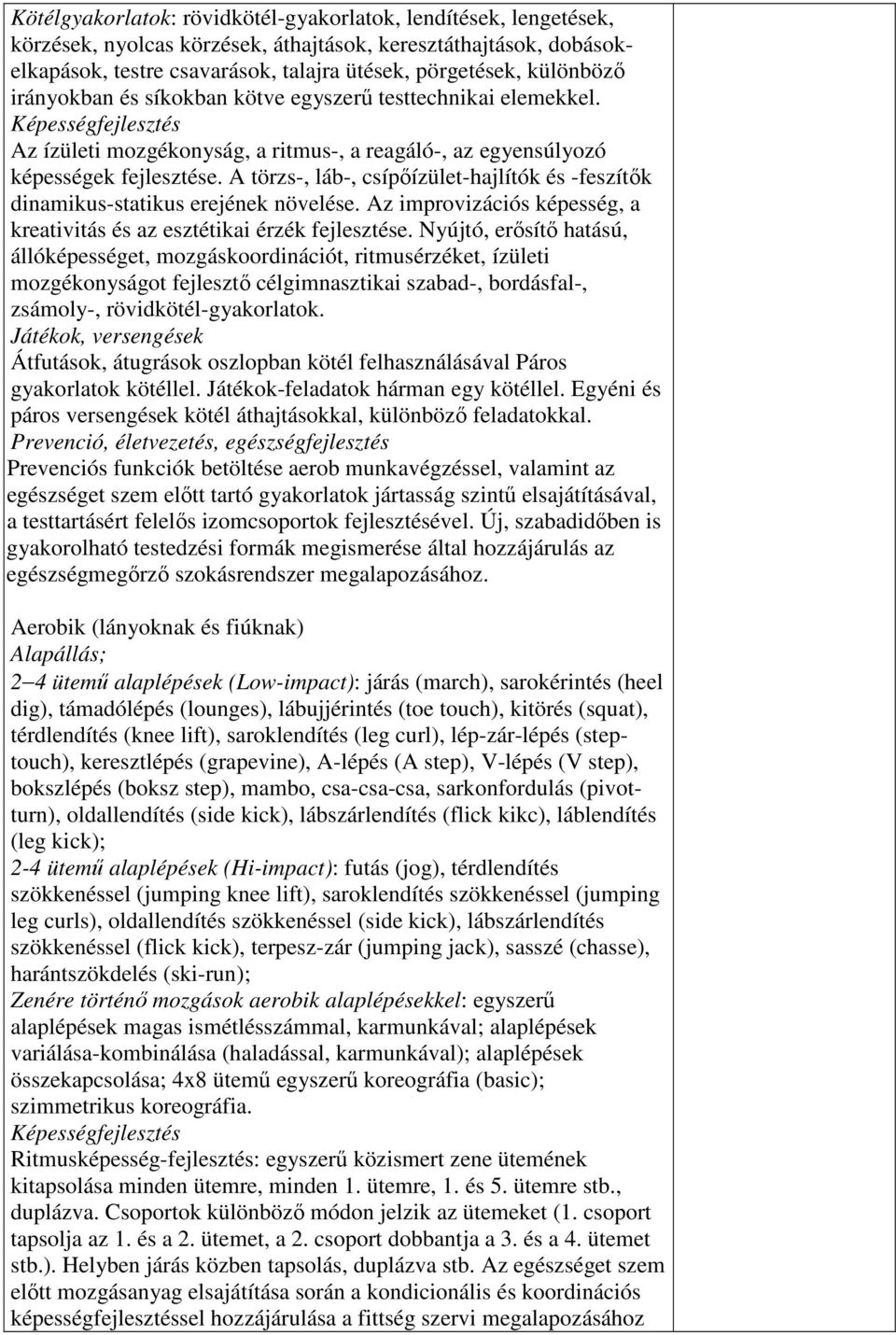 A törzs-, láb-, csípőízület-hajlítók és -feszítők dinamikus-statikus erejének növelése. Az improvizációs képesség, a kreativitás és az esztétikai érzék fejlesztése.