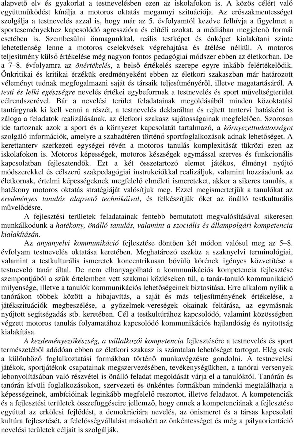 évfolyamtól kezdve felhívja a figyelmet a sporteseményekhez kapcsolódó agresszióra és elítéli azokat, a médiában megjelenő formái esetében is.
