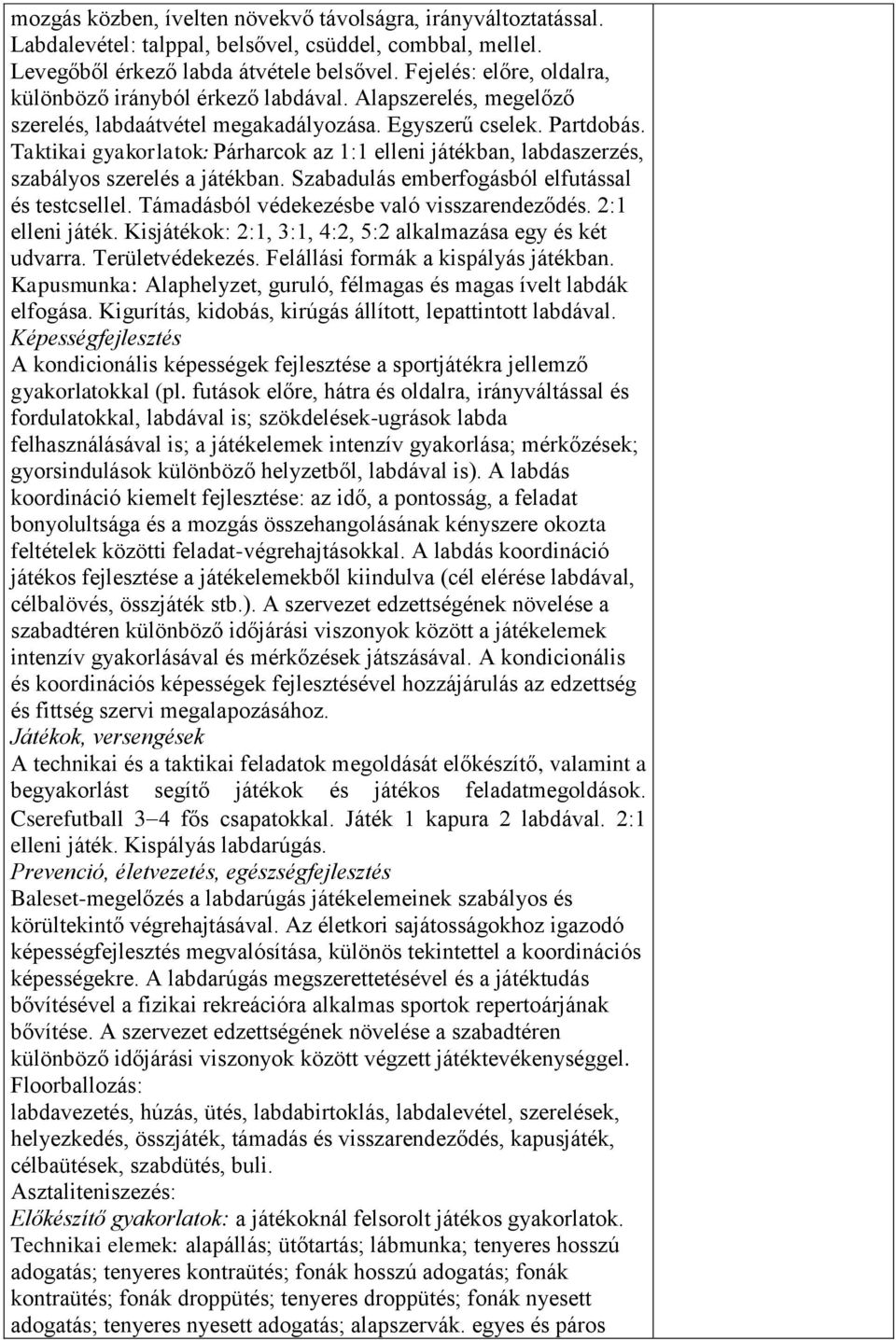 Taktikai gyakorlatok: Párharcok az 1:1 elleni játékban, labdaszerzés, szabályos szerelés a játékban. Szabadulás emberfogásból elfutással és testcsellel. Támadásból védekezésbe való visszarendeződés.