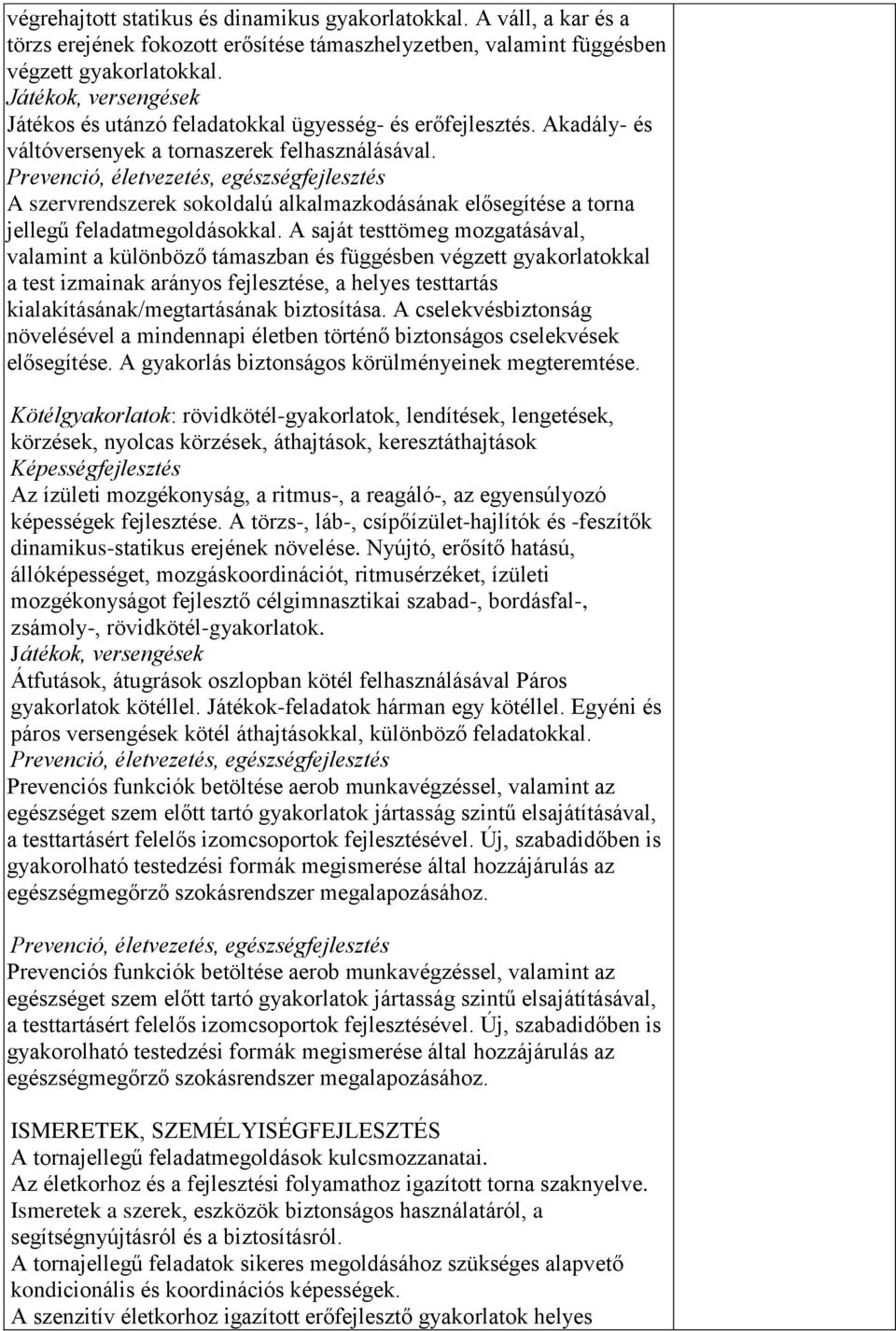 A szervrendszerek sokoldalú alkalmazkodásának elősegítése a torna jellegű feladatmegoldásokkal.