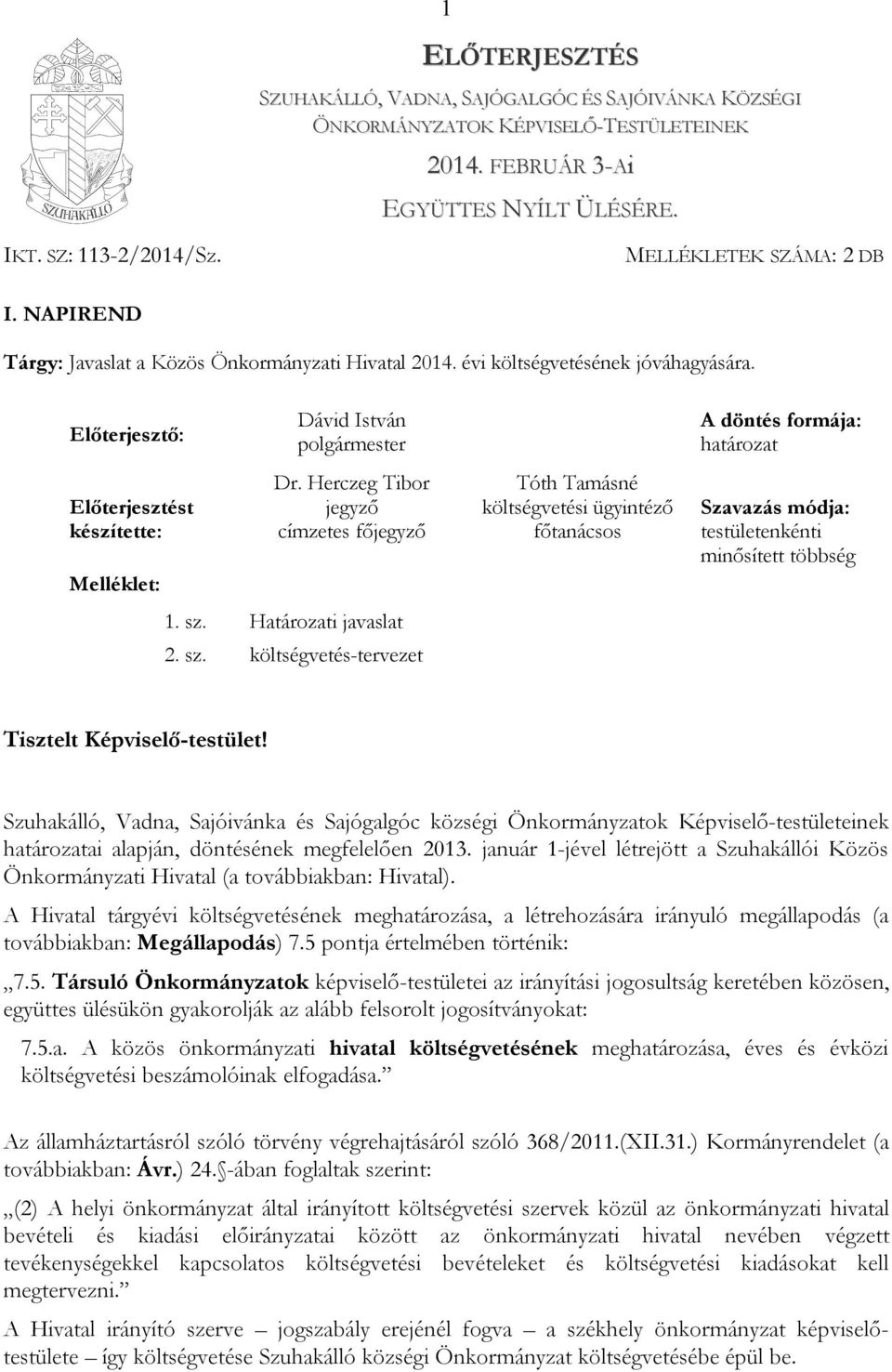 Előterjesztő: Előterjesztést készítette: Melléklet: Dávid István polgármester A döntés formája: határozat Dr.