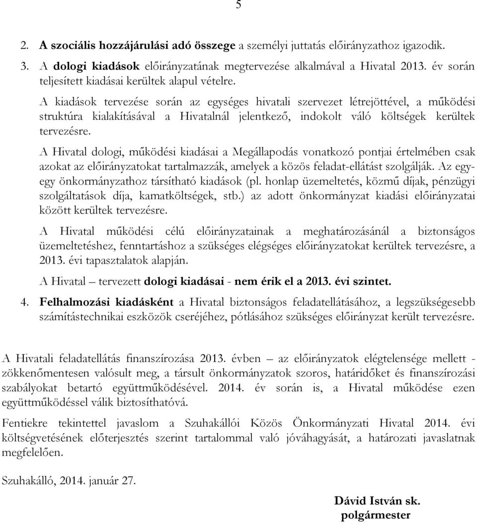 A kiadások tervezése során az egységes hivatali szervezet létrejöttével, a működési struktúra kialakításával a Hivatalnál jelentkező, indokolt váló költségek kerültek tervezésre.