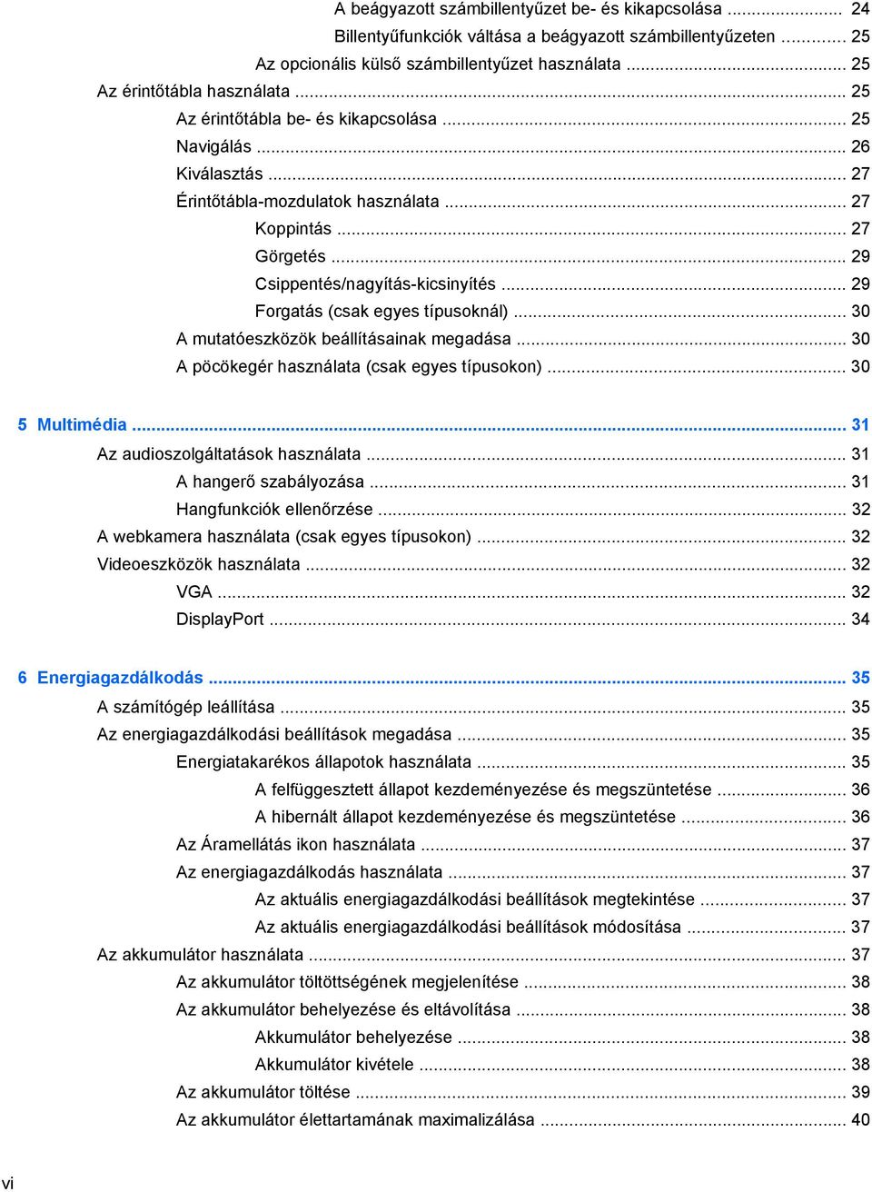 .. 29 Forgatás (csak egyes típusoknál)... 30 A mutatóeszközök beállításainak megadása... 30 A pöcökegér használata (csak egyes típusokon)... 30 5 Multimédia... 31 Az audioszolgáltatások használata.