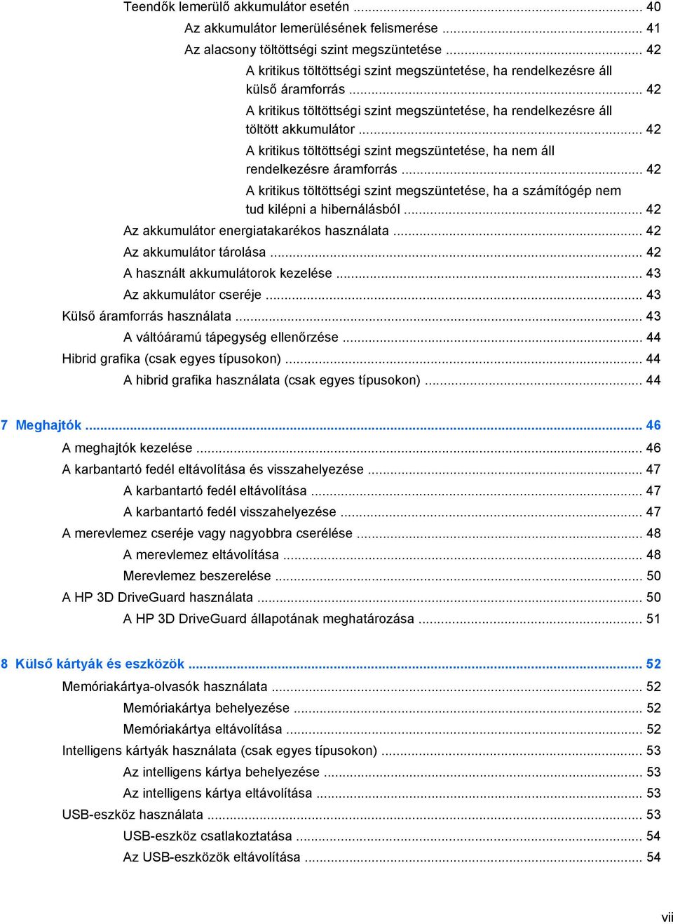 .. 42 A kritikus töltöttségi szint megszüntetése, ha nem áll rendelkezésre áramforrás... 42 A kritikus töltöttségi szint megszüntetése, ha a számítógép nem tud kilépni a hibernálásból.