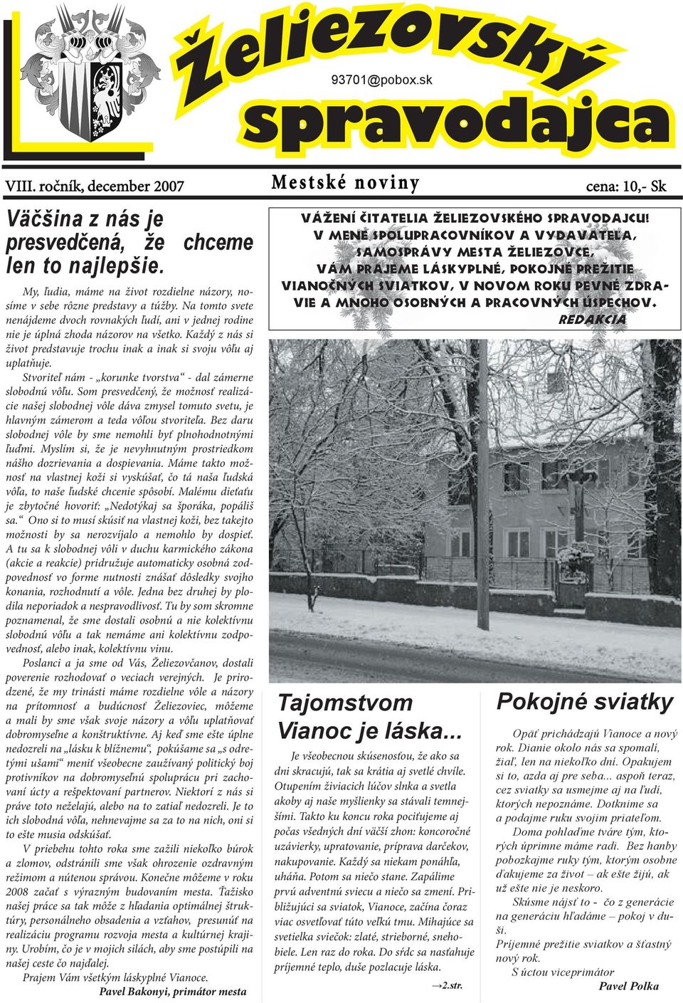 Každý z nás si život predstavuje trochu inak a inak si svoju vôľu aj uplatňuje. Stvoriteľ nám - korunke tvorstva - dal zámerne slobodnú vôľu.