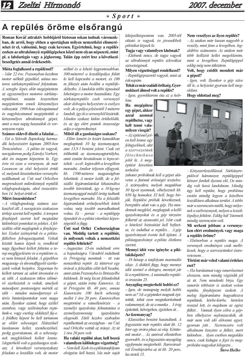 Mióta foglalkozol a repüléssel? Már 22 éve. Pozsonyban kezdtem motor nélküli gépekkel, utána motoros sárkányrepüléssel folytattam.