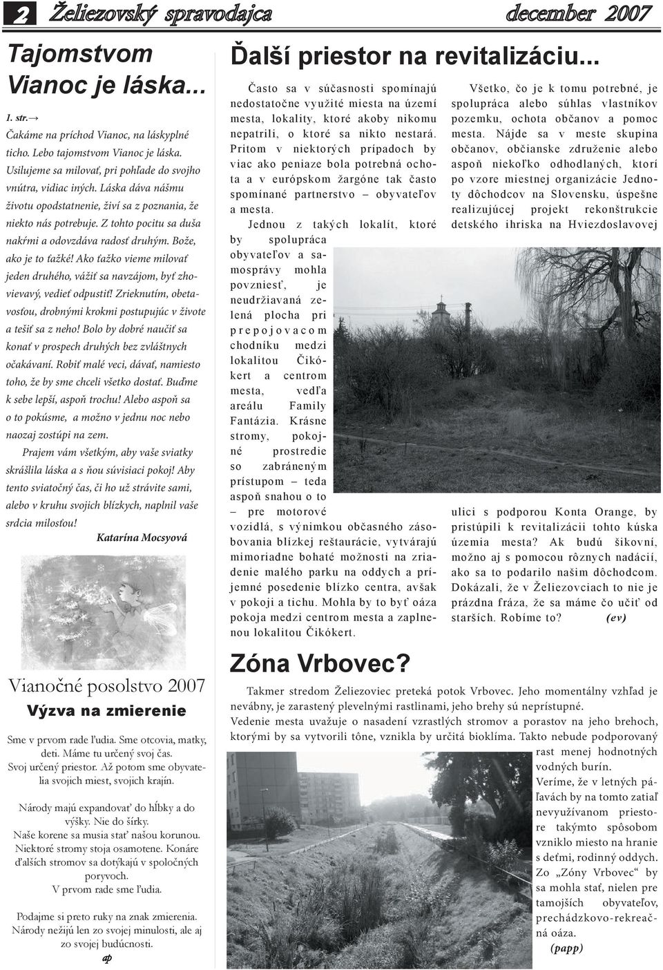 Ako ťažko vieme milovať jeden druhého, vážiť sa navzájom, byť zhovievavý, vedieť odpustiť! Zrieknutím, obetavosťou, drobnými krokmi postupujúc v živote a tešiť sa z neho!