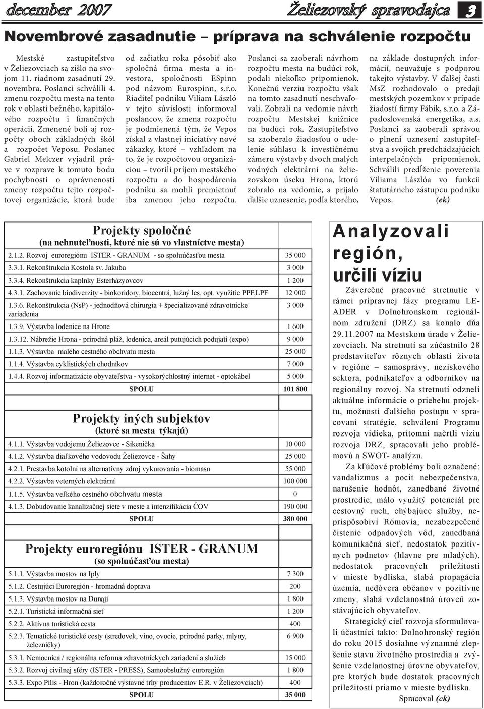 Poslanec Gabriel Melczer vyjadril práve v rozprave k tomuto bodu pochybnosti o oprávnenosti zmeny rozpočtu tejto rozpočtovej organizácie, ktorá bude od začiatku roka pôsobiť ako spoločná firma mesta