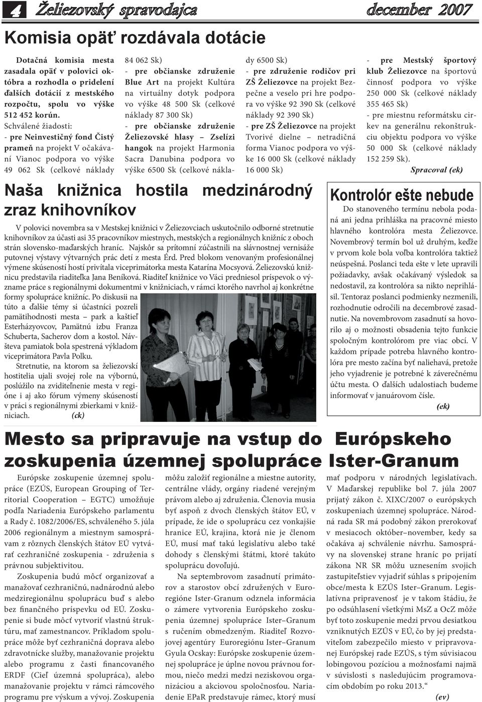 spolupráce Ister-Granum Európske zoskupenie územnej spolupráce (EZÚS, European Grouping of Territorial Cooperation EGTC) umožňuje podľa Nariadenia Európskeho parlamentu a Rady č.