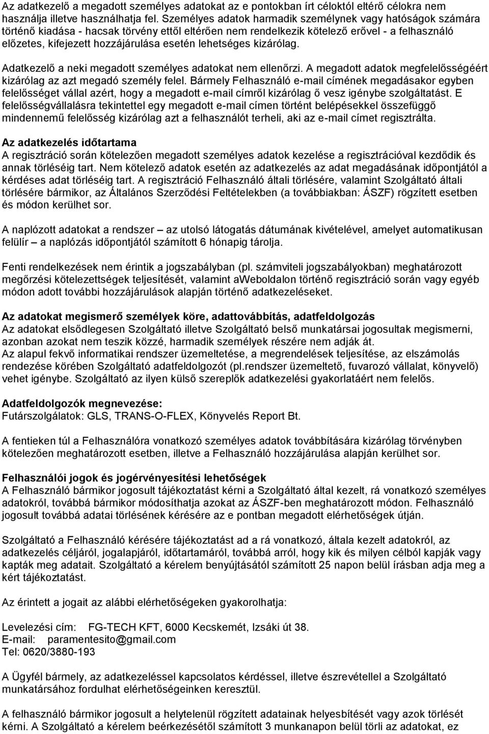 lehetséges kizárólag. Adatkezelő a neki megadott személyes adatokat nem ellenőrzi. A megadott adatok megfelelősségéért kizárólag az azt megadó személy felel.