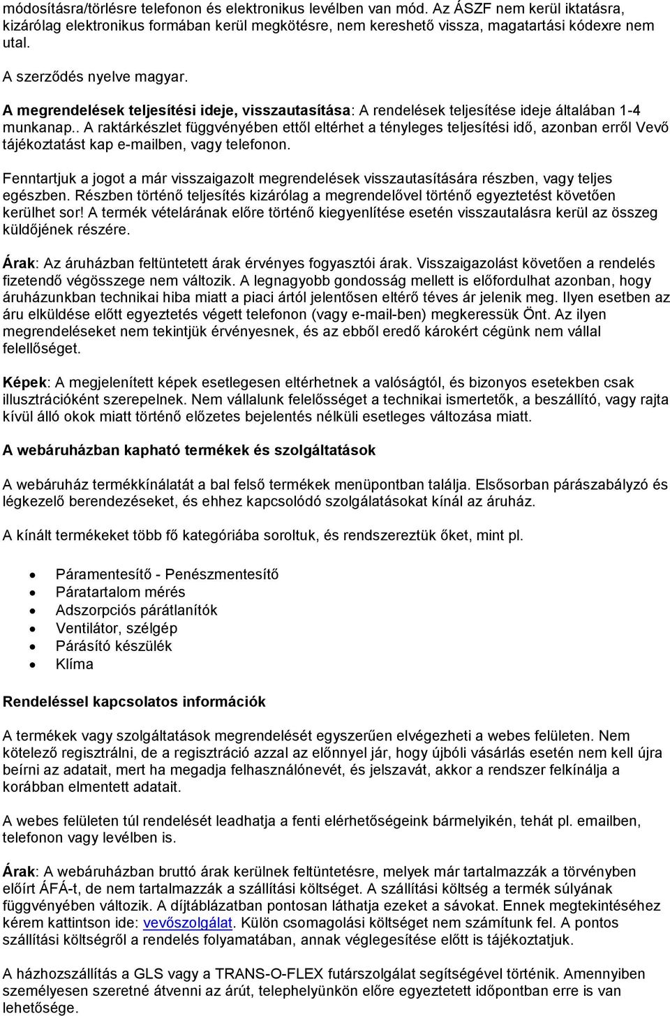 . A raktárkészlet függvényében ettől eltérhet a tényleges teljesítési idő, azonban erről Vevő tájékoztatást kap e-mailben, vagy telefonon.