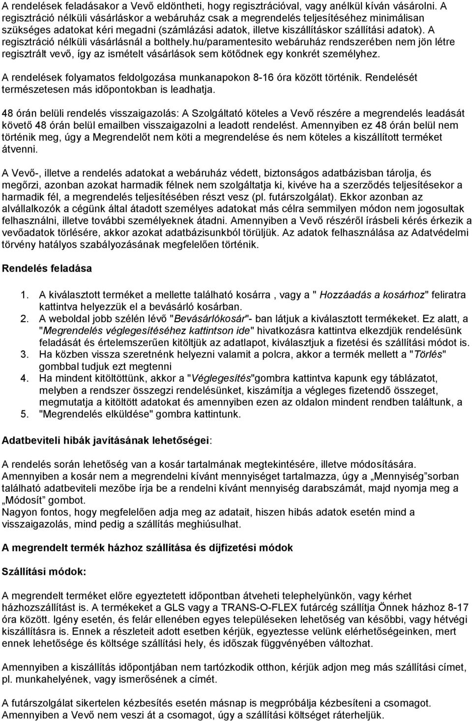 A regisztráció nélküli vásárlásnál a bolthely.hu/paramentesito webáruház rendszerében nem jön létre regisztrált vevő, így az ismételt vásárlások sem kötődnek egy konkrét személyhez.