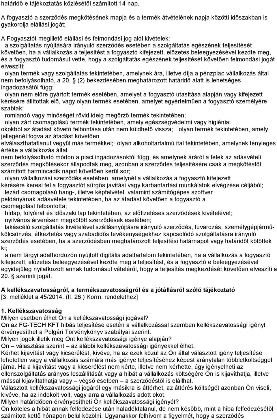 szolgáltatás nyújtására irányuló szerződés esetében a szolgáltatás egészének teljesítését követően, ha a vállalkozás a teljesítést a fogyasztó kifejezett, előzetes beleegyezésével kezdte meg, és a