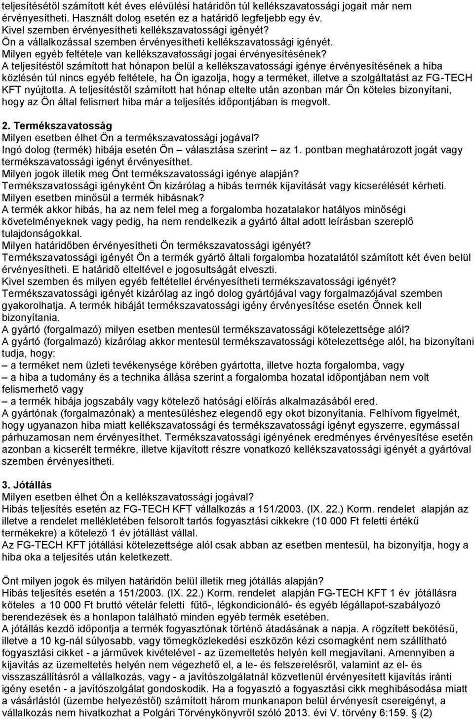 A teljesítéstől számított hat hónapon belül a kellékszavatossági igénye érvényesítésének a hiba közlésén túl nincs egyéb feltétele, ha Ön igazolja, hogy a terméket, illetve a szolgáltatást az FG-TECH