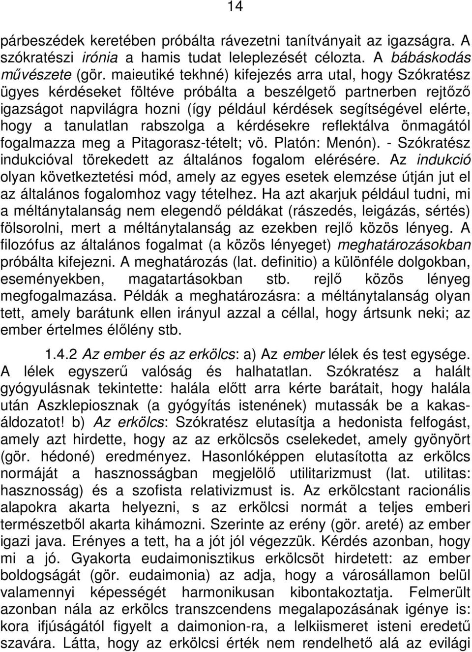 tanulatlan rabszolga a kérdésekre reflektálva önmagától fogalmazza meg a Pitagorasz-tételt; vö. Platón: Menón). - Szókratész indukcióval törekedett az általános fogalom elérésére.