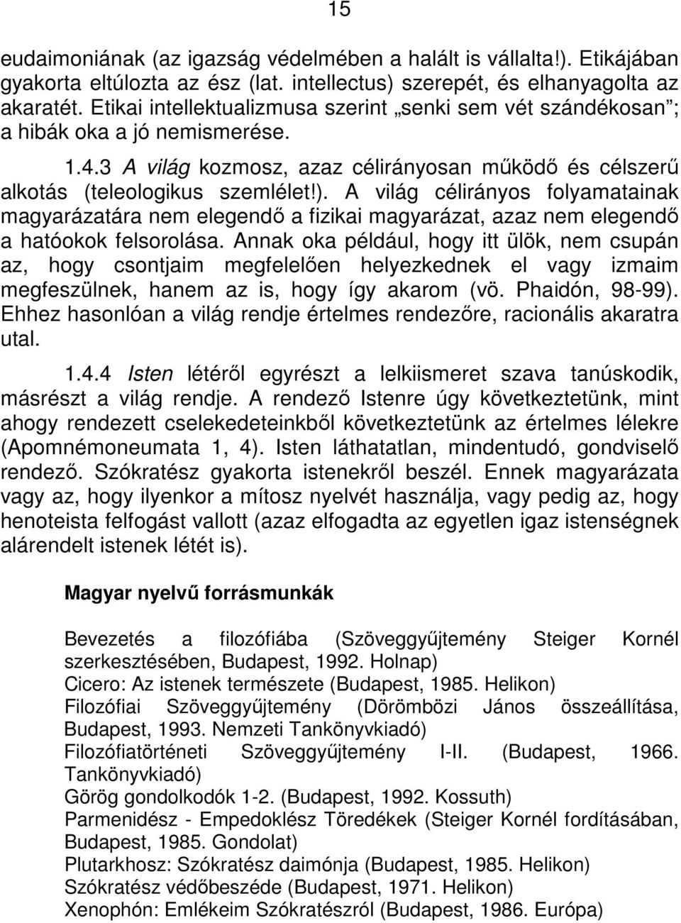 A világ célirányos folyamatainak magyarázatára nem elegendő a fizikai magyarázat, azaz nem elegendő a hatóokok felsorolása.