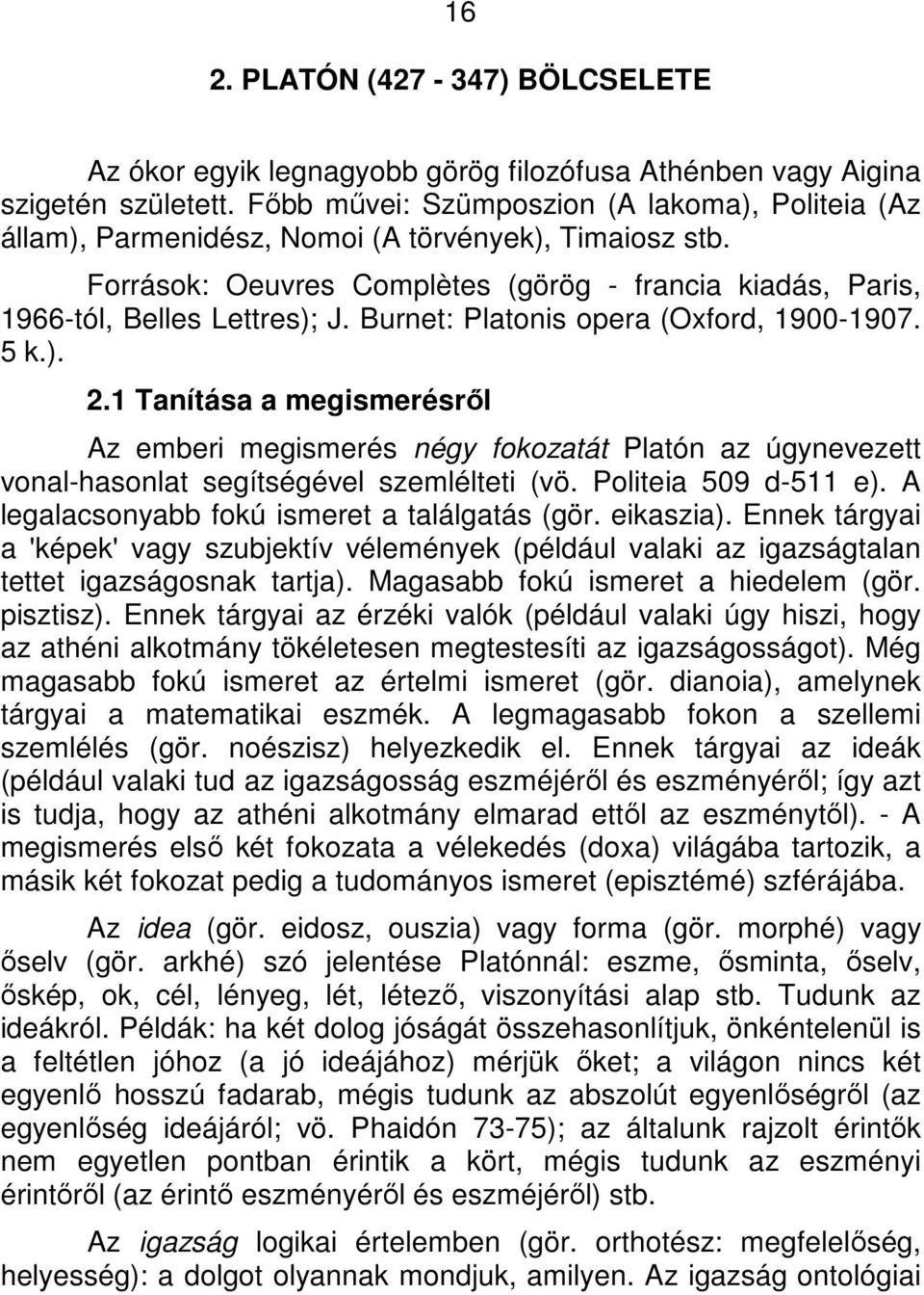 Burnet: Platonis opera (Oxford, 1900-1907. 5 k.). 2.1 Tanítása a megismerésről Az emberi megismerés négy fokozatát Platón az úgynevezett vonal-hasonlat segítségével szemlélteti (vö.
