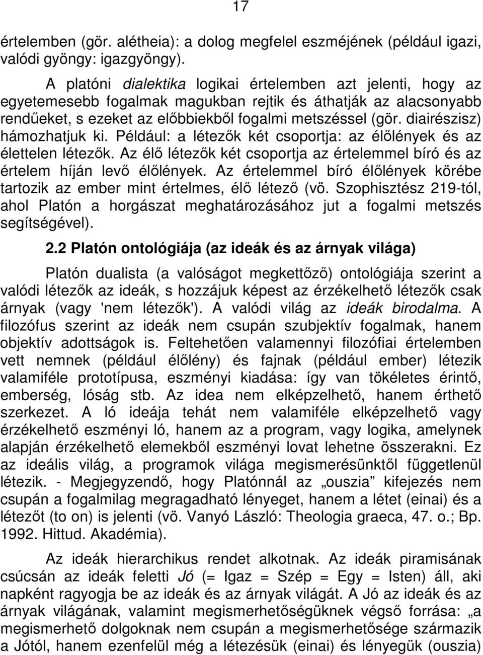 diairészisz) hámozhatjuk ki. Például: a létezők két csoportja: az élőlények és az élettelen létezők. Az élő létezők két csoportja az értelemmel bíró és az értelem híján levő élőlények.