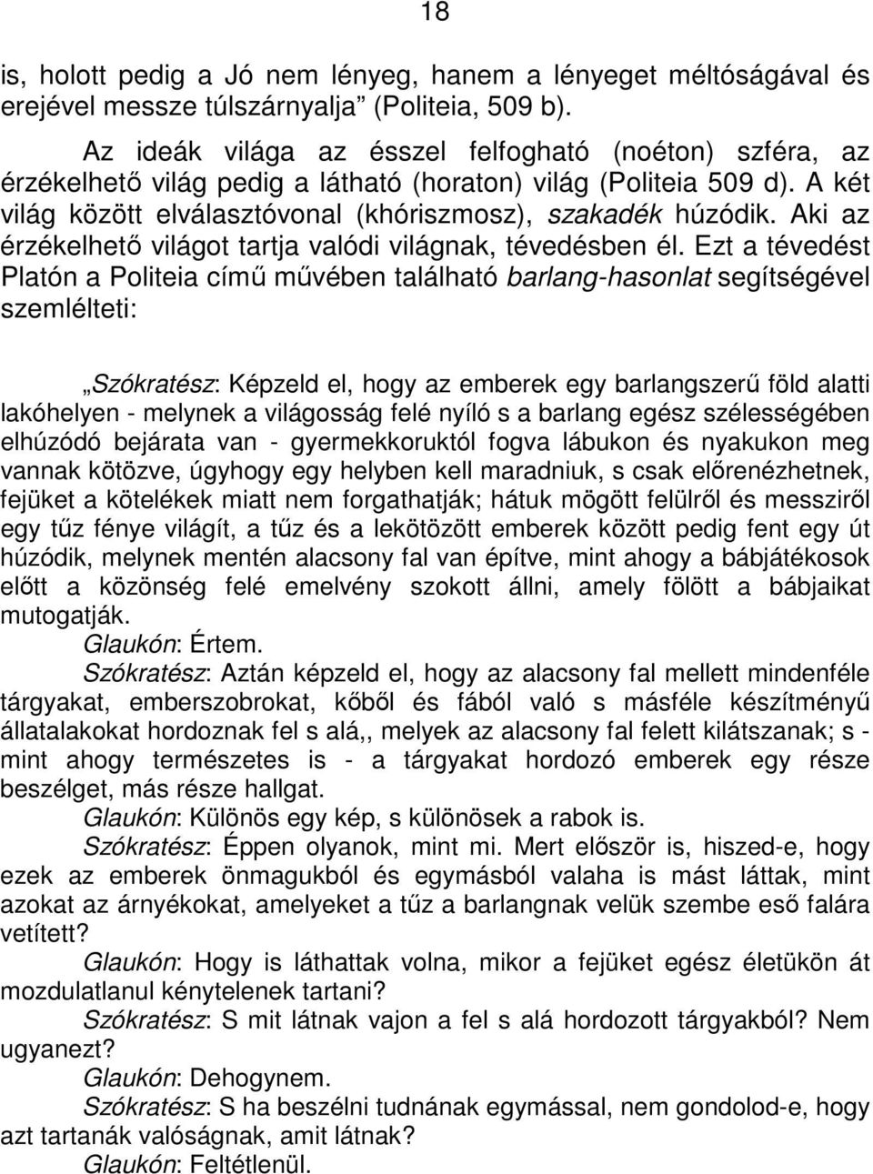 Aki az érzékelhető világot tartja valódi világnak, tévedésben él.
