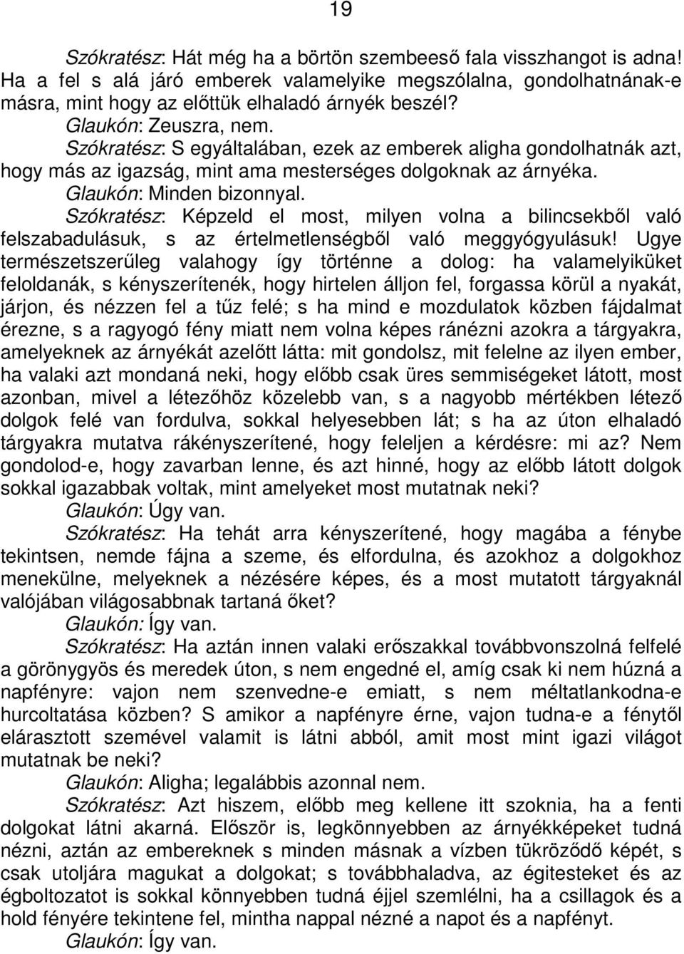Szókratész: Képzeld el most, milyen volna a bilincsekből való felszabadulásuk, s az értelmetlenségből való meggyógyulásuk!