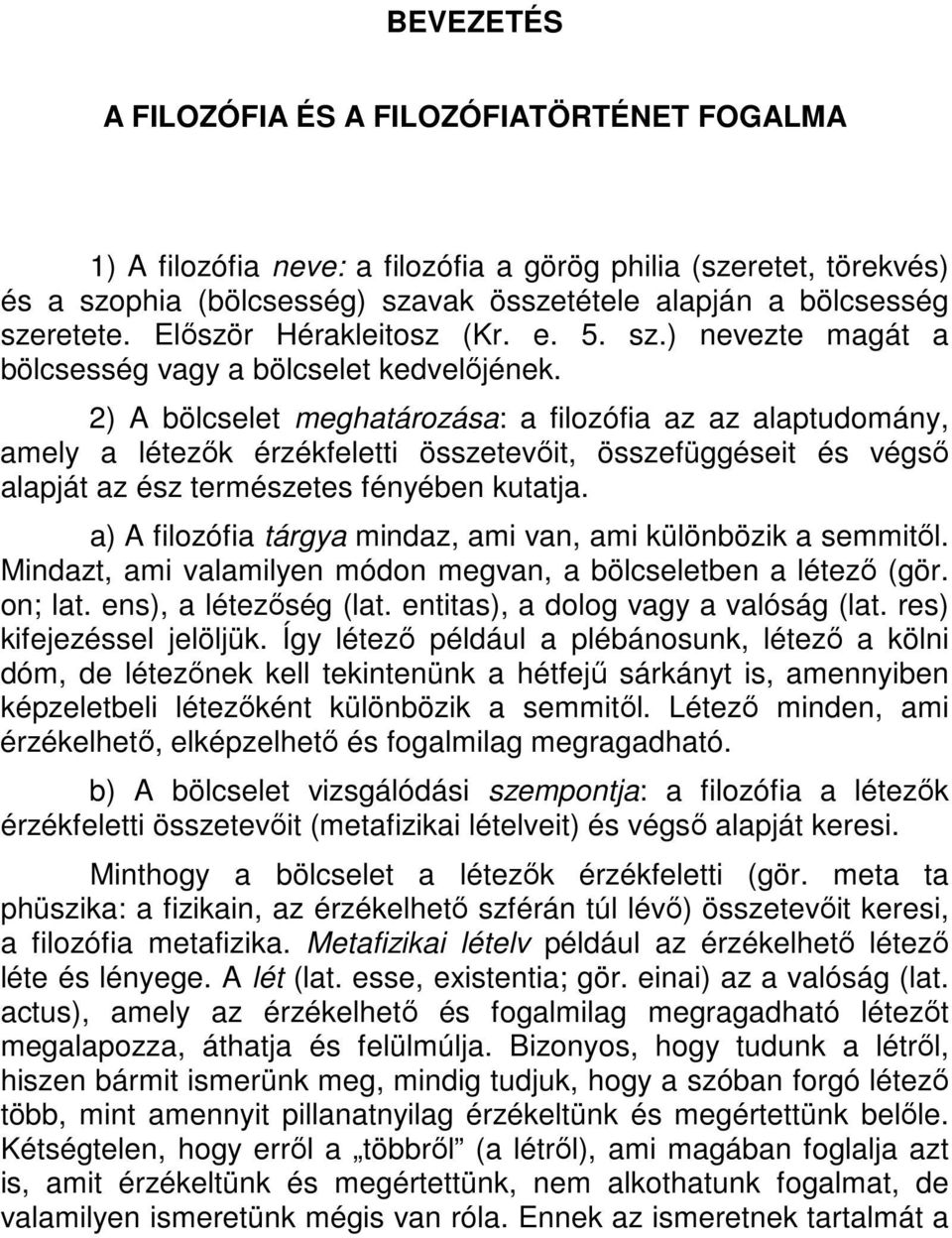 2) A bölcselet meghatározása: a filozófia az az alaptudomány, amely a létezők érzékfeletti összetevőit, összefüggéseit és végső alapját az ész természetes fényében kutatja.