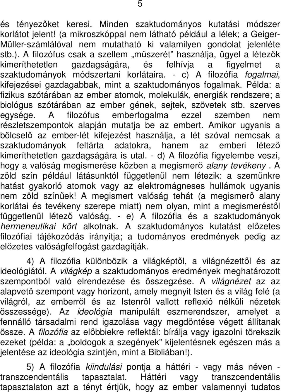 A filozófus csak a szellem műszerét használja, ügyel a létezők kimeríthetetlen gazdagságára, és felhívja a figyelmet a szaktudományok módszertani korlátaira.