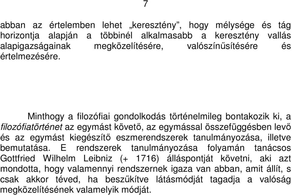 Minthogy a filozófiai gondolkodás történelmileg bontakozik ki, a filozófiatörténet az egymást követő, az egymással összefüggésben levő és az egymást kiegészítő