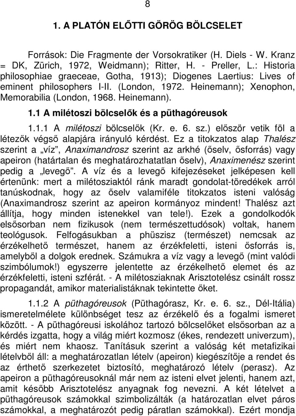 1.1 A milétoszi bölcselők (Kr. e. 6. sz.) először vetik föl a létezők végső alapjára irányuló kérdést.