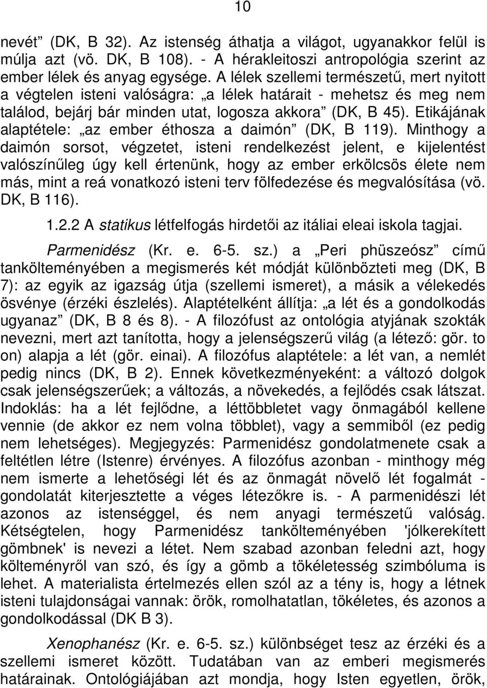 Etikájának alaptétele: az ember éthosza a daimón (DK, B 119).