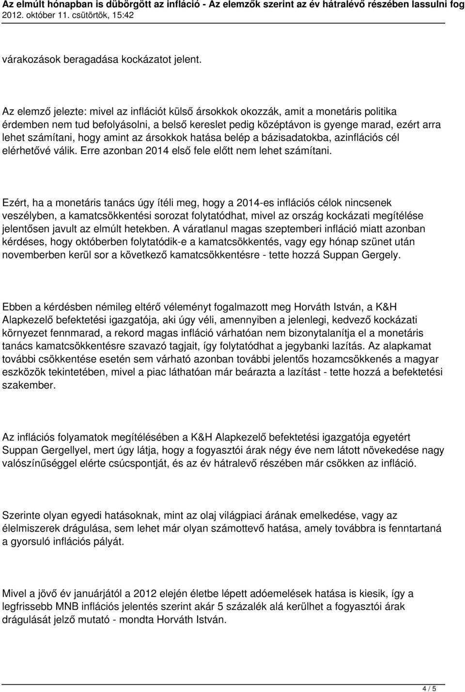 hogy amint az ársokkok hatása belép a bázisadatokba, azinflációs cél elérhetővé válik. Erre azonban 2014 első fele előtt nem lehet számítani.