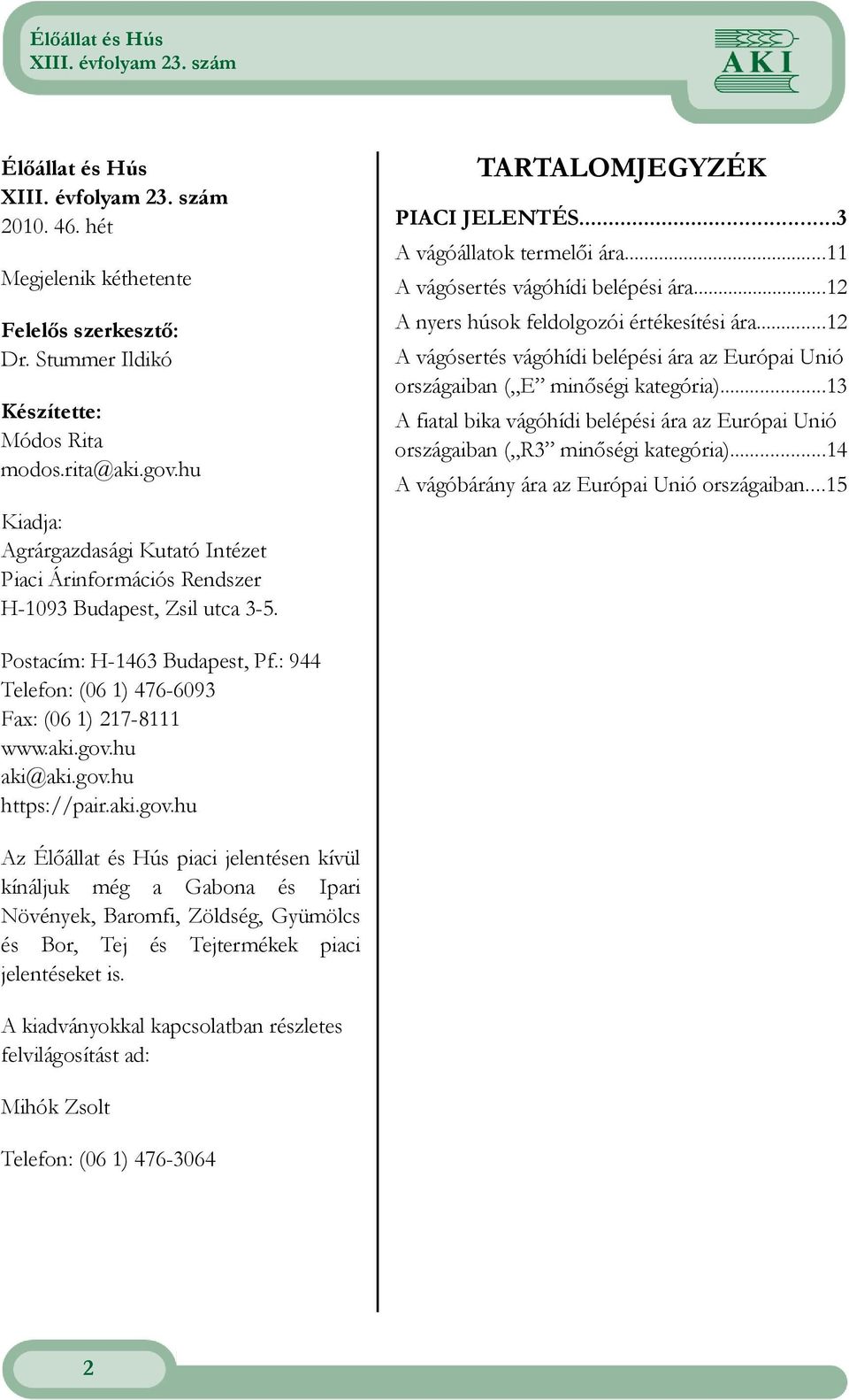 ..11 A vágósertés vágóhídi belépési ára...12 A nyers húsok feldolgozói értékesítési ára...12 A vágósertés vágóhídi belépési ára az Európai Unió országaiban ( E minıségi kategória).