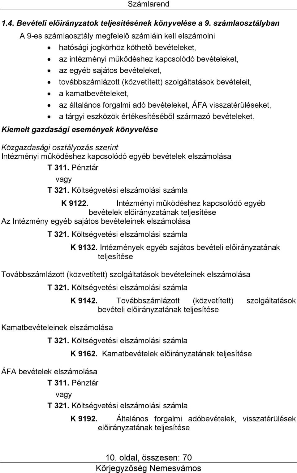 továbbszámlázott (közvetített) szolgáltatások bevételeit, a kamatbevételeket, az általános forgalmi adó bevételeket, ÁFA visszatérüléseket, a tárgyi eszközök értékesítéséből származó bevételeket.