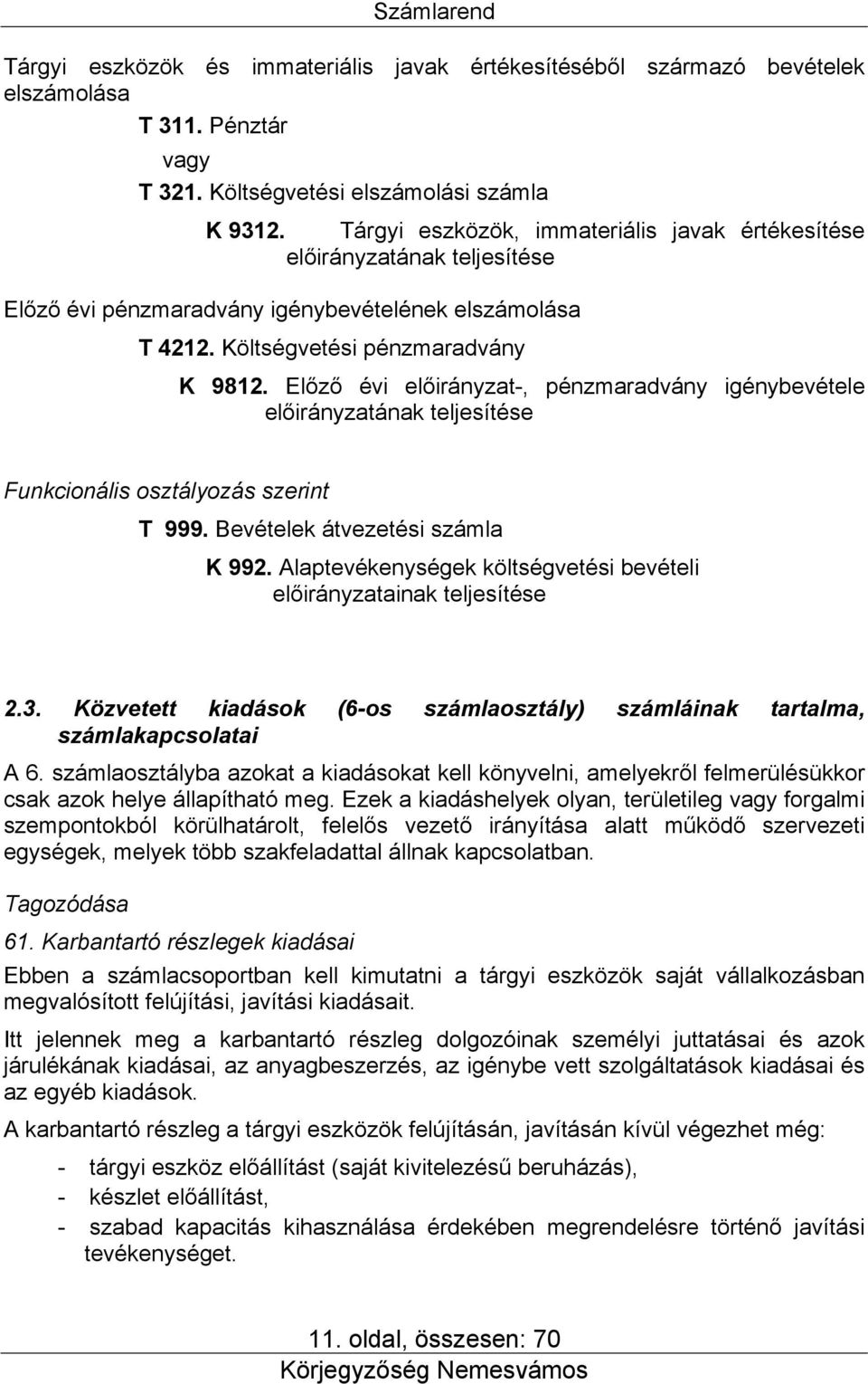 Előző évi előirányzat-, pénzmaradvány igénybevétele előirányzatának teljesítése Funkcionális osztályozás szerint T 999. Bevételek átvezetési számla K 992.
