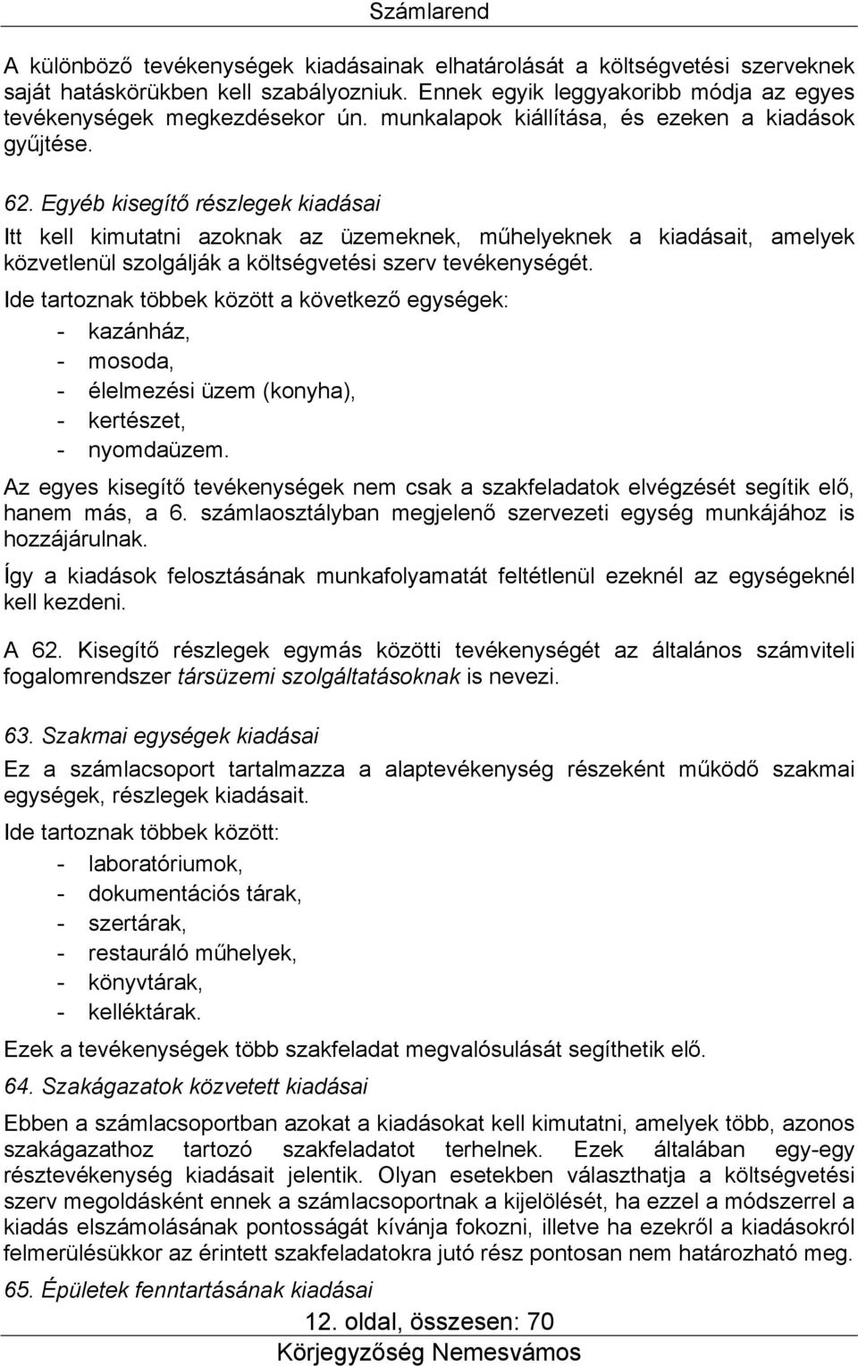 Egyéb kisegítő részlegek kiadásai Itt kell kimutatni azoknak az üzemeknek, műhelyeknek a kiadásait, amelyek közvetlenül szolgálják a költségvetési szerv tevékenységét.