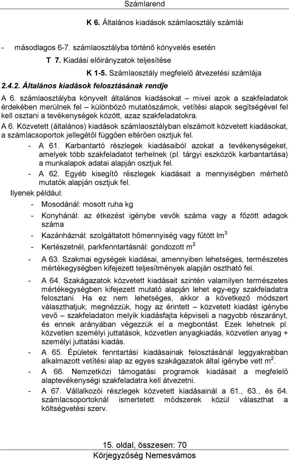 számlaosztályba könyvelt általános kiadásokat mivel azok a szakfeladatok érdekében merülnek fel különböző mutatószámok, vetítési alapok segítségével fel kell osztani a tevékenységek között, azaz