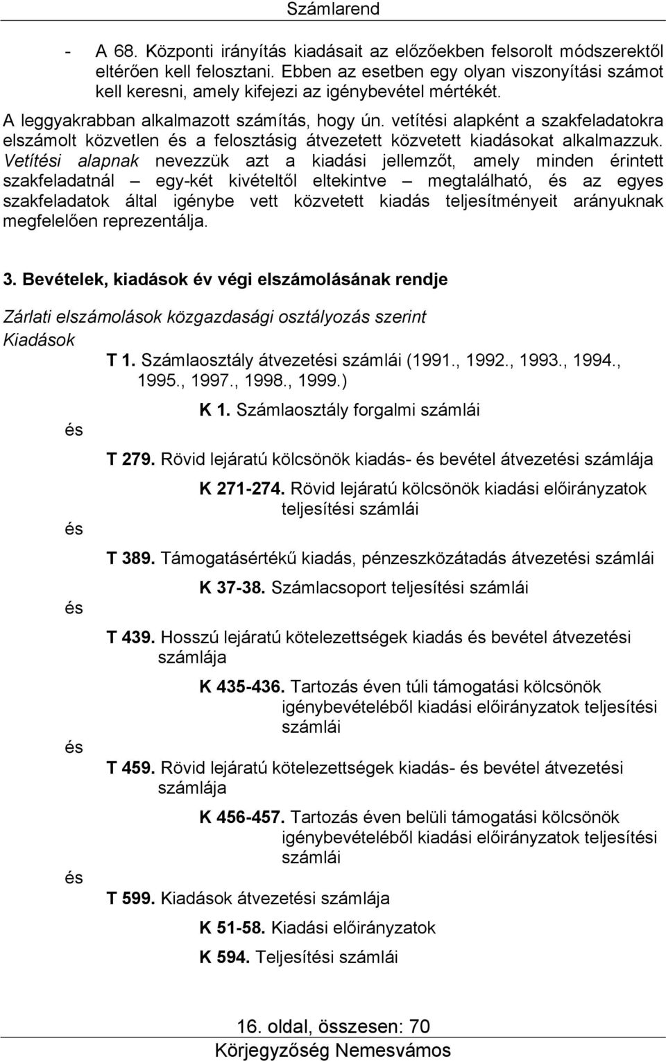 vetítési alapként a szakfeladatokra elszámolt közvetlen és a felosztásig átvezetett közvetett kiadásokat alkalmazzuk.