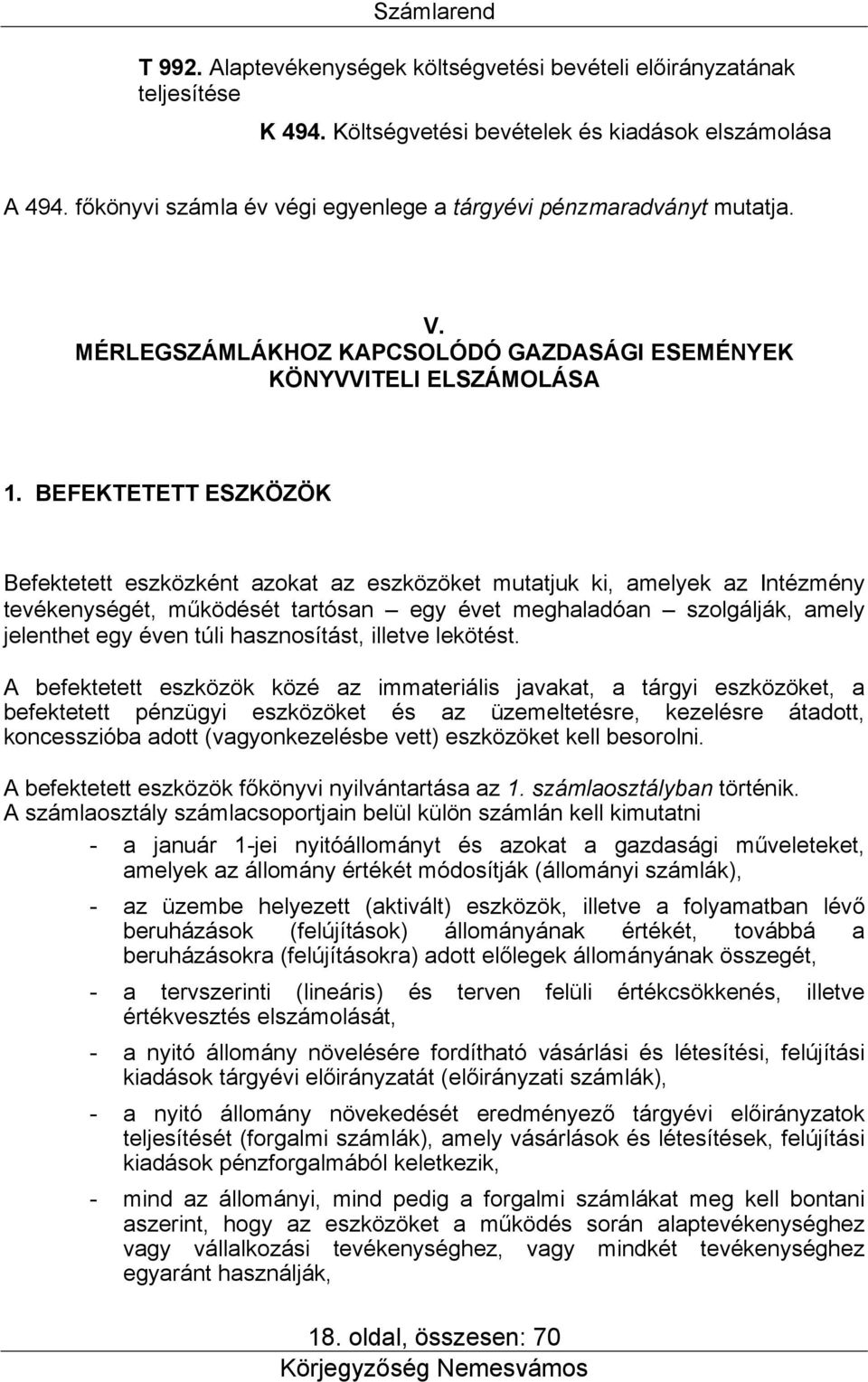 BEFEKTETETT ESZKÖZÖK Befektetett eszközként azokat az eszközöket mutatjuk ki, amelyek az Intézmény tevékenységét, működését tartósan egy évet meghaladóan szolgálják, amely jelenthet egy éven túli