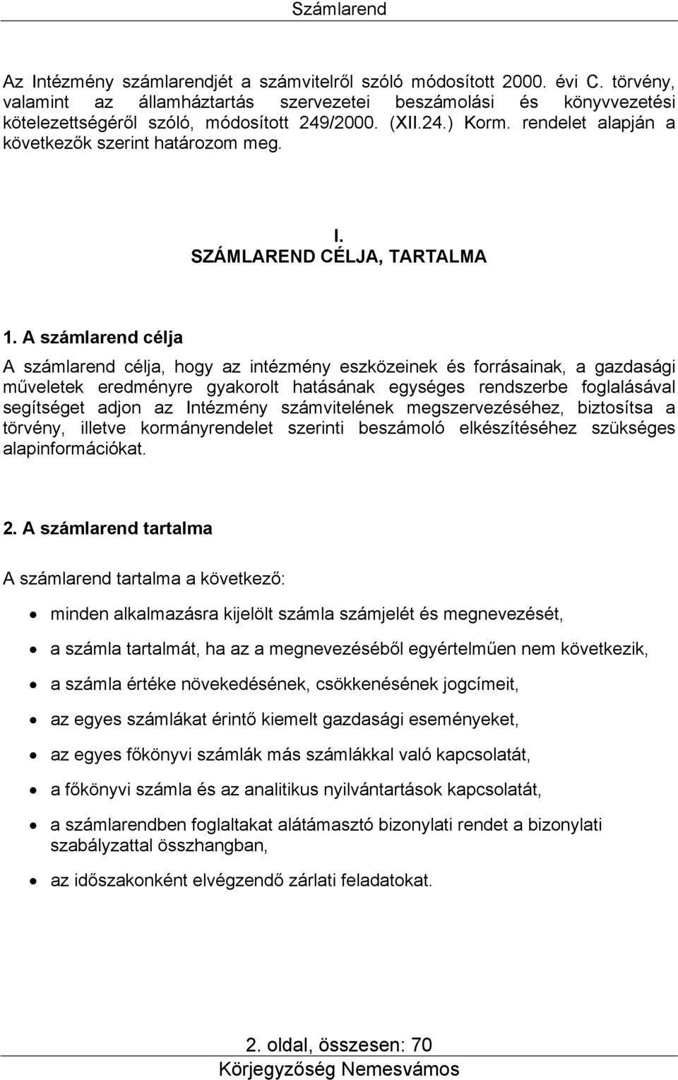 A számlarend célja A számlarend célja, hogy az intézmény eszközeinek és forrásainak, a gazdasági műveletek eredményre gyakorolt hatásának egységes rendszerbe foglalásával segítséget adjon az