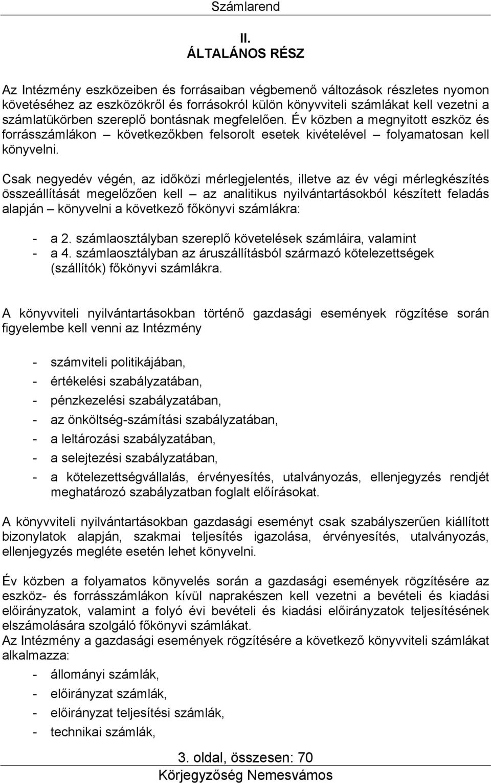 Csak negyedév végén, az időközi mérlegjelentés, illetve az év végi mérlegkészítés összeállítását megelőzően kell az analitikus nyilvántartásokból készített feladás alapján könyvelni a következő