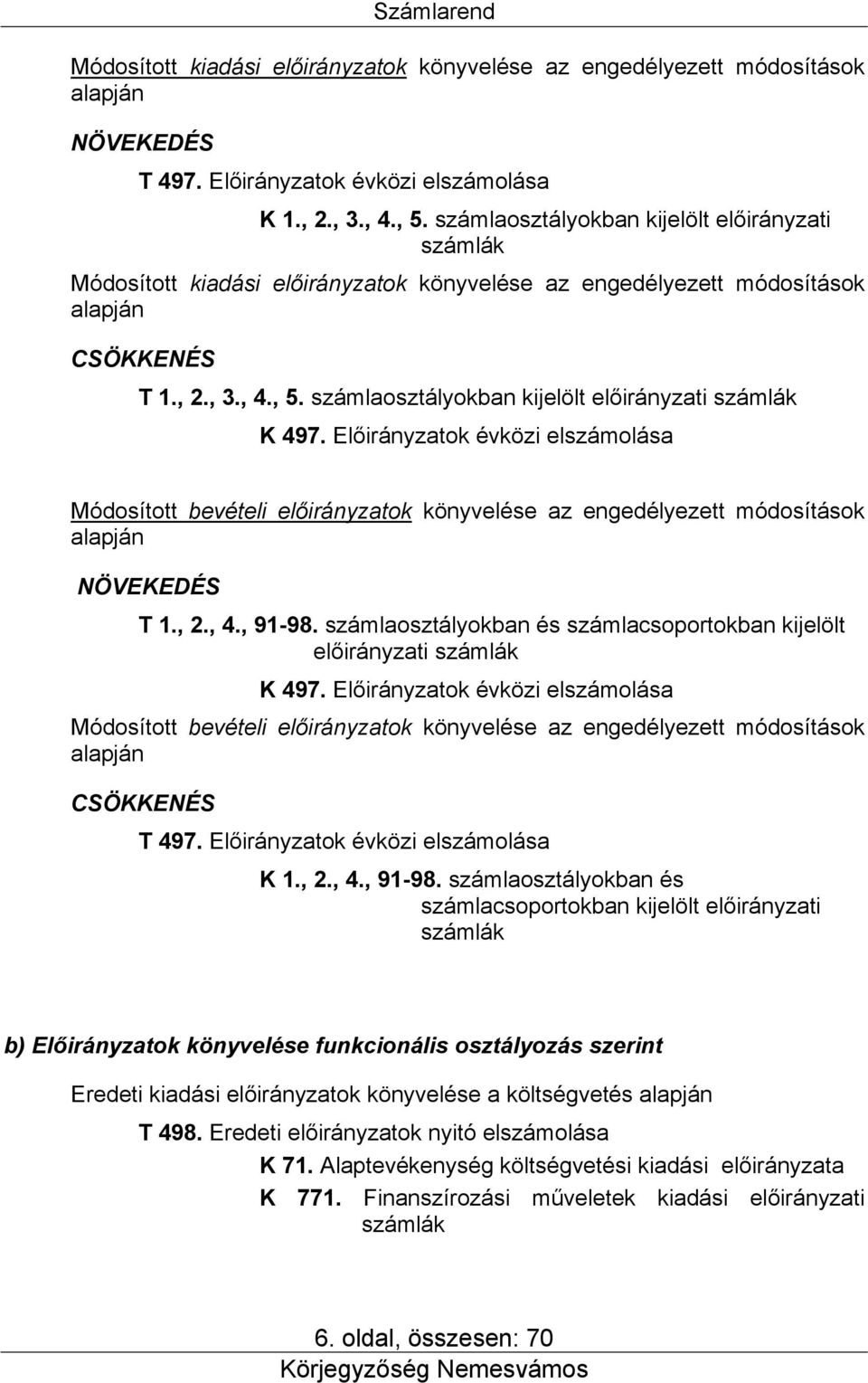számlaosztályokban kijelölt előirányzati számlák K 497. Előirányzatok évközi elszámolása Módosított bevételi előirányzatok könyvelése az engedélyezett módosítások alapján NÖVEKEDÉS T 1., 2., 4.