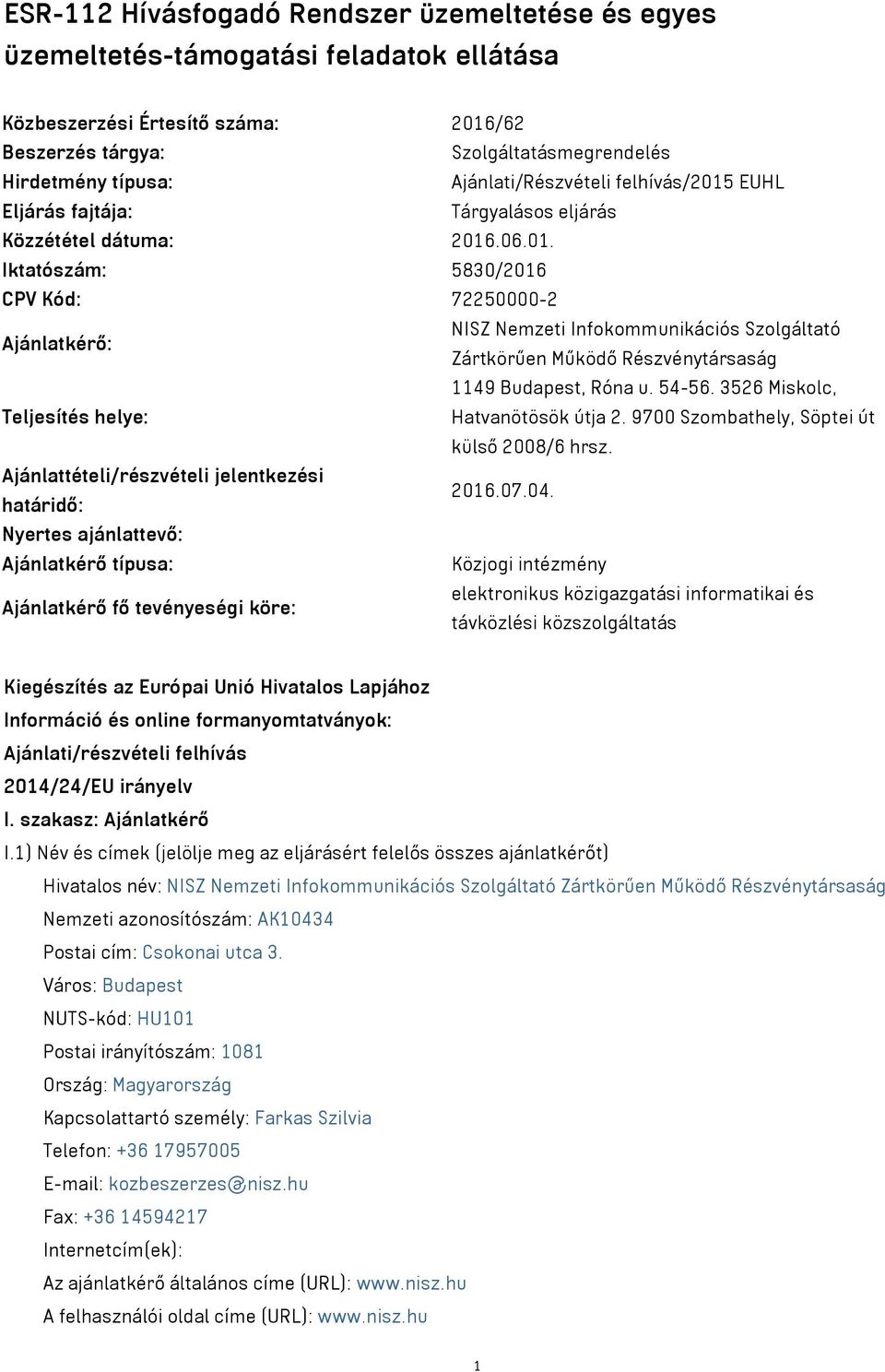 54-56. 3526 Miskolc, Teljesítés helye: Hatvanötösök útja 2. 9700 Szombathely, Söptei út külső 2008/6 hrsz. Ajánlattételi/részvételi jelentkezési határidő: 2016.07.04.