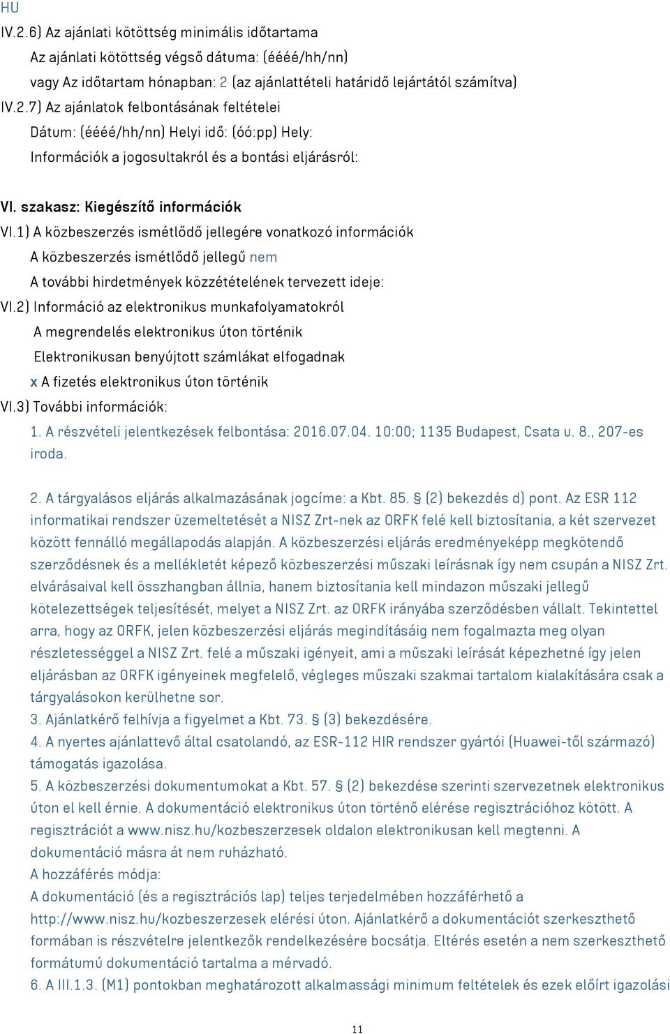 2) Információ az elektronikus munkafolyamatokról A megrendelés elektronikus úton történik Elektronikusan benyújtott számlákat elfogadnak x A fizetés elektronikus úton történik VI.